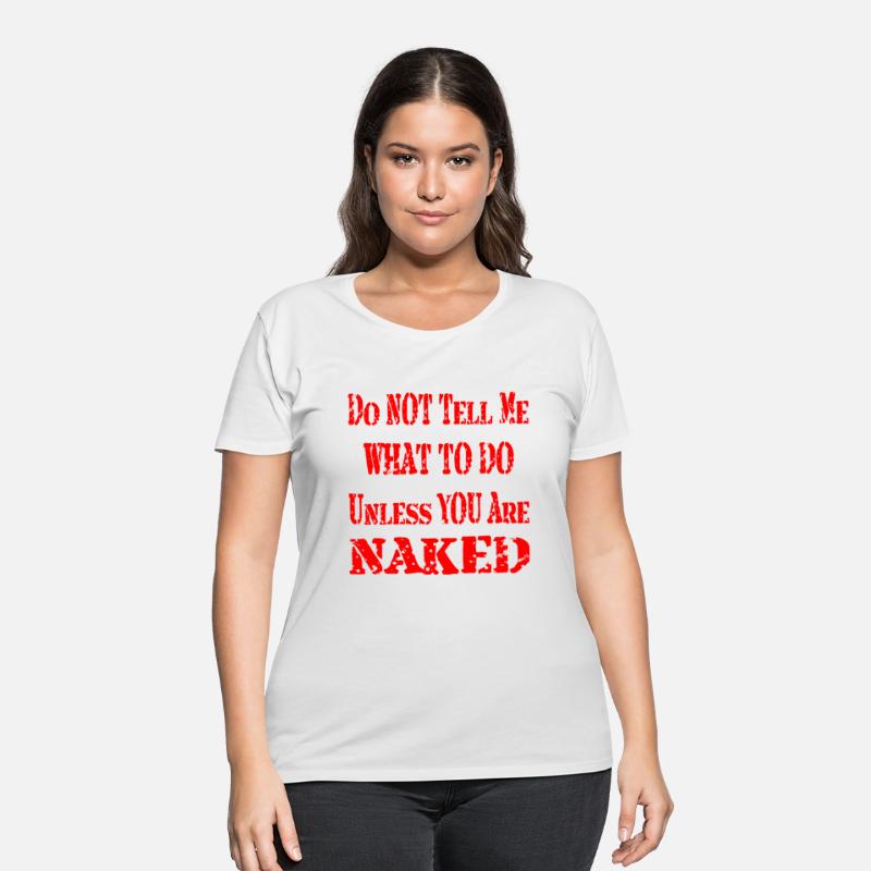 Do Not Tell Me What To Do Unless You Are Naked ©