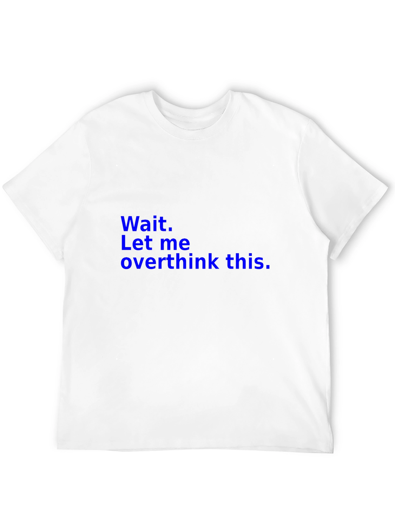 Wait. Let me overthink this. T-Shirt