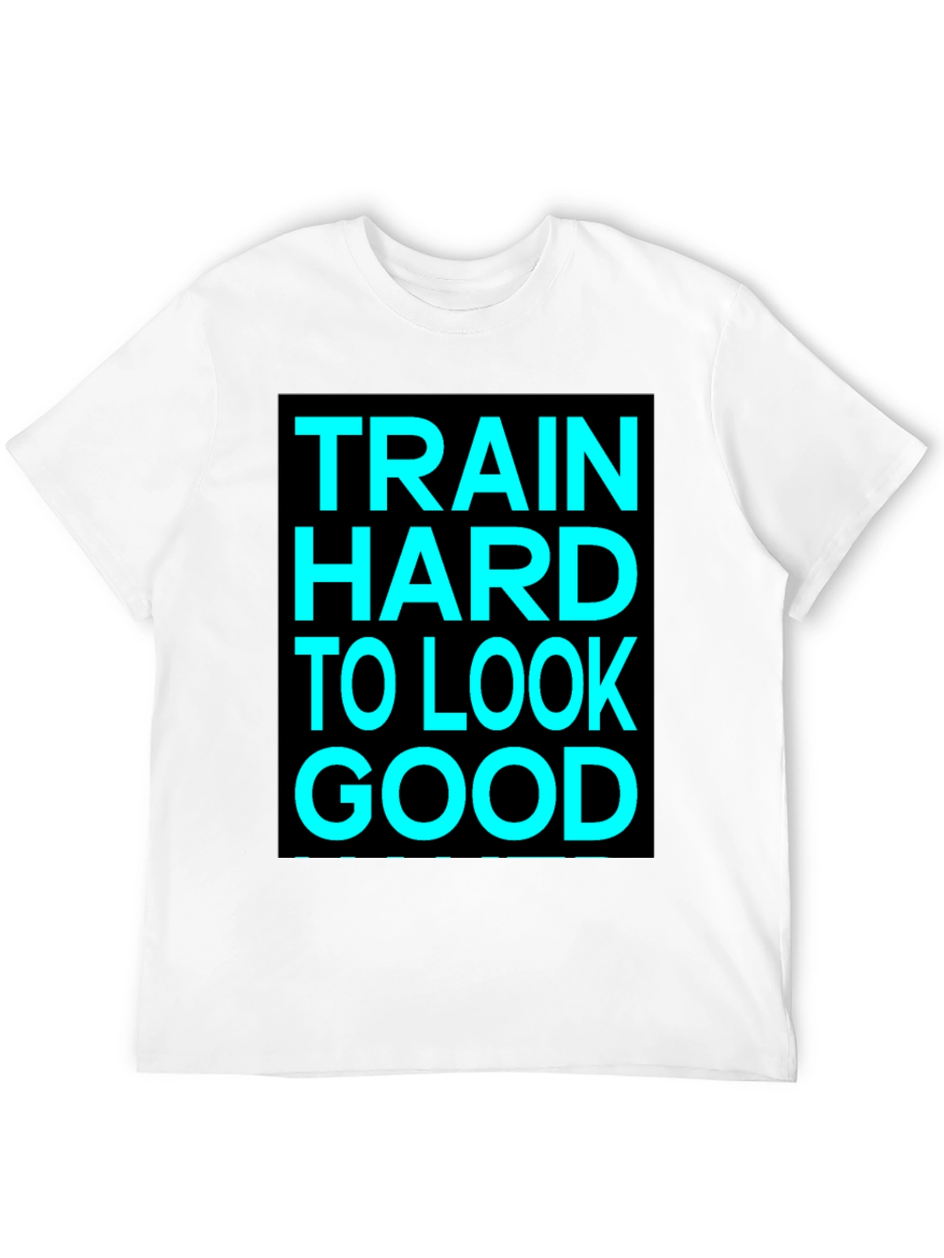 Train Hard to Look Good Graphic Tee