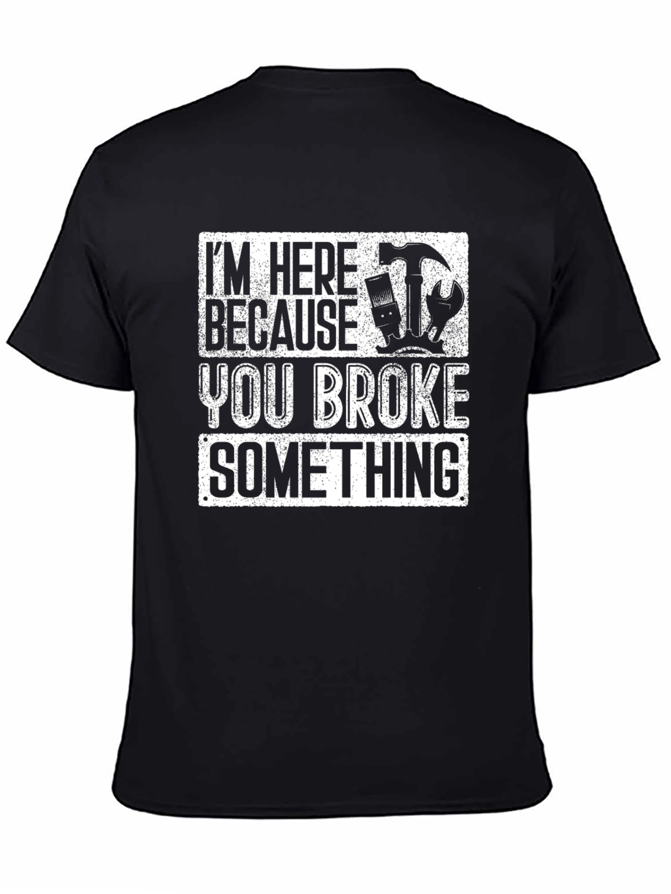 Im Here Because You Broke Something T-Shirt Funny Gift