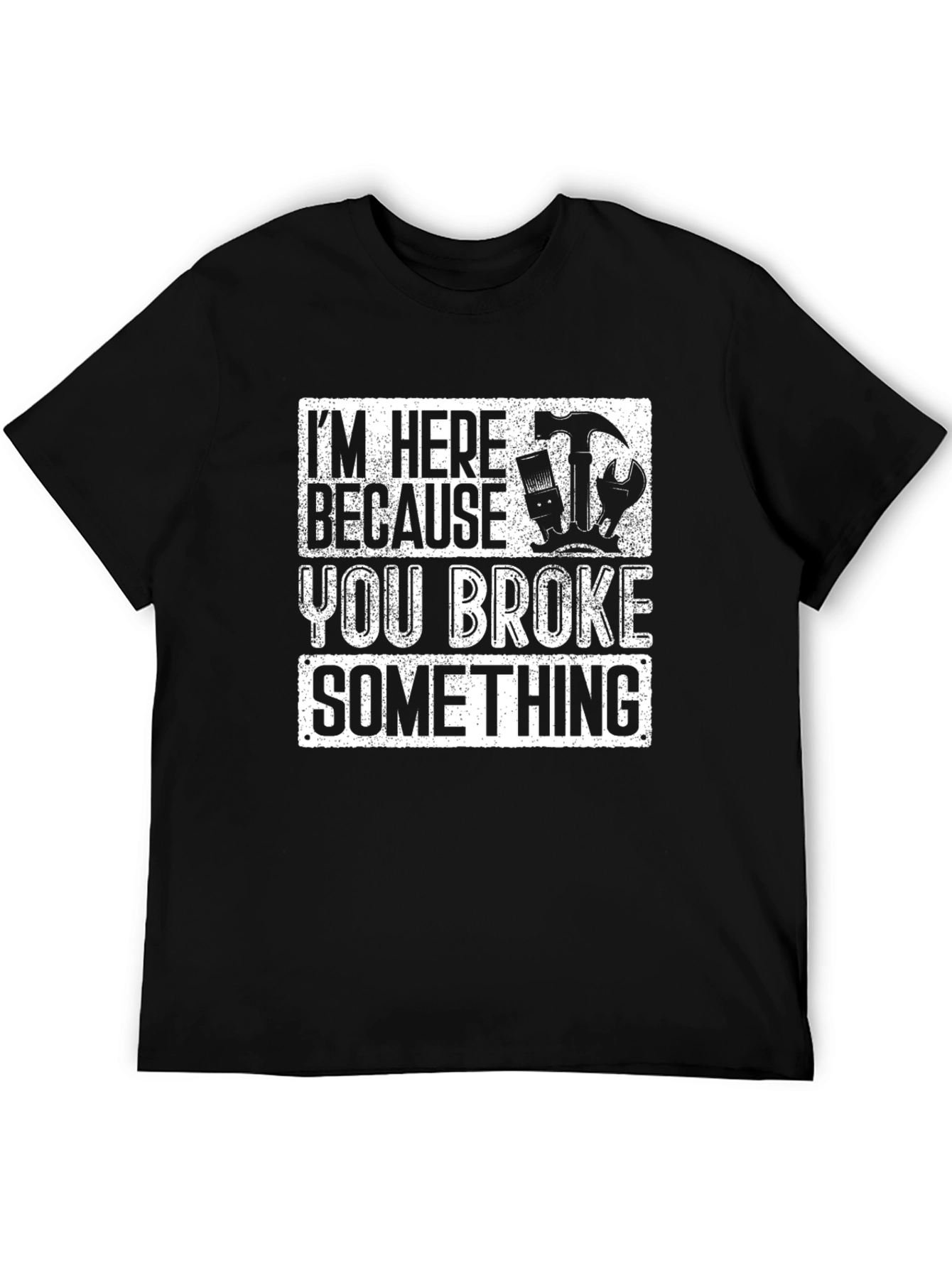 Im Here Because You Broke Something T-Shirt Funny Gift