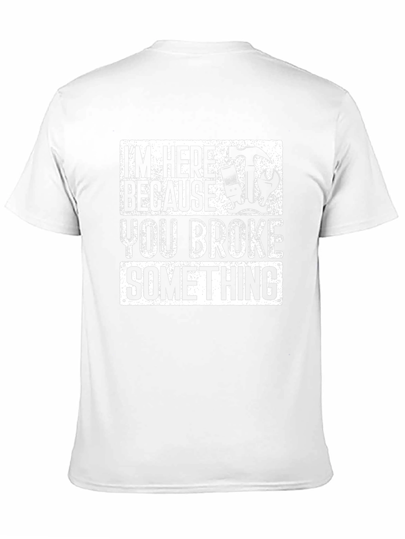 Im Here Because You Broke Something T-Shirt Funny Gift