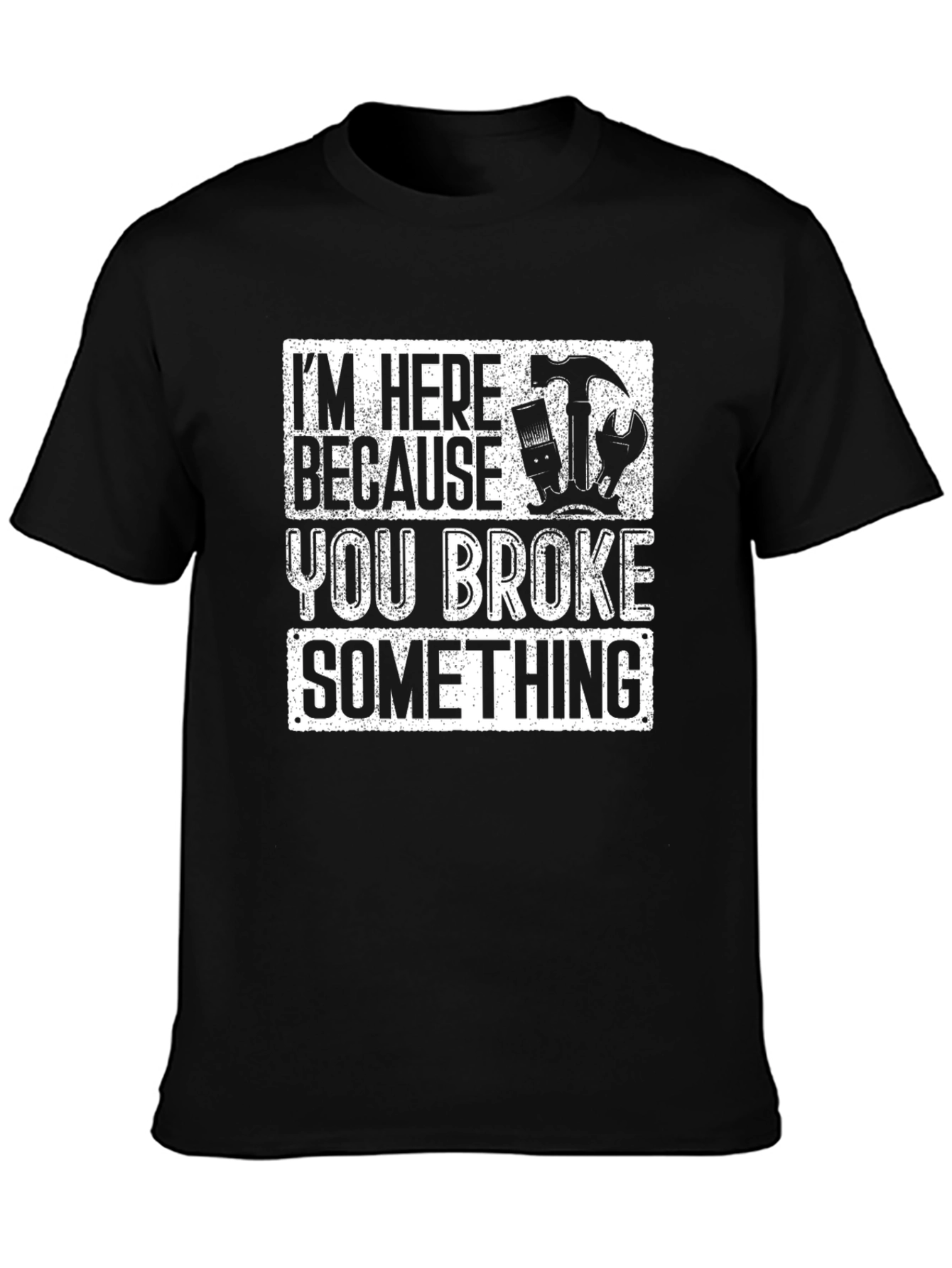 Im Here Because You Broke Something T-Shirt Funny Gift