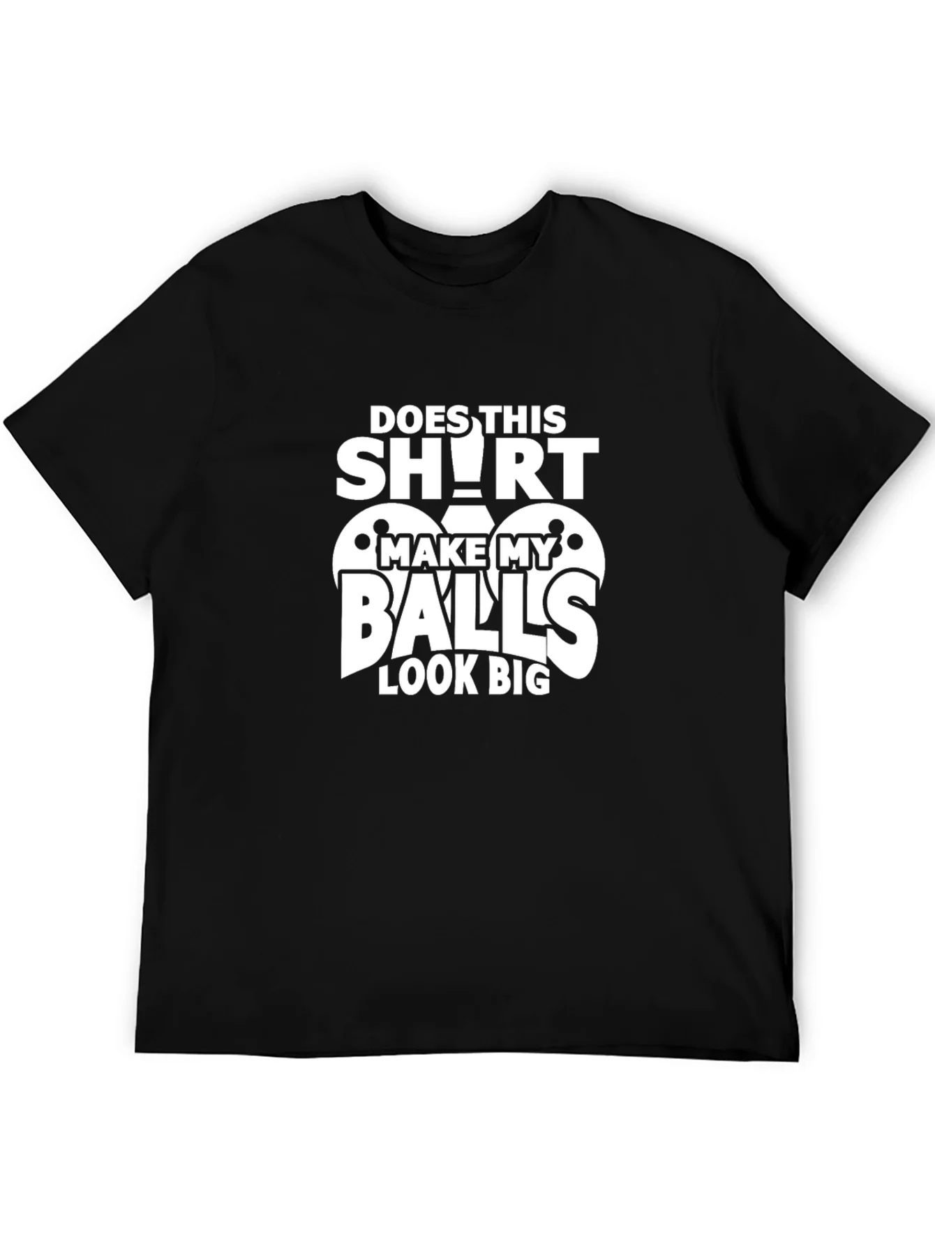 Funny Does This Shirt Make My Balls Look Big Graphic Tee