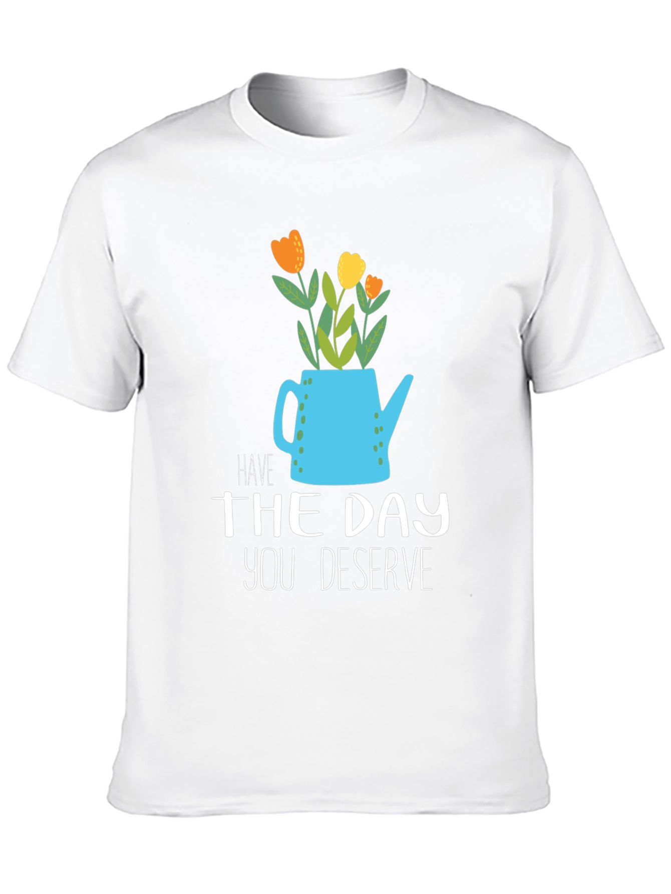 Have The Day You Deserve Graphic Tee