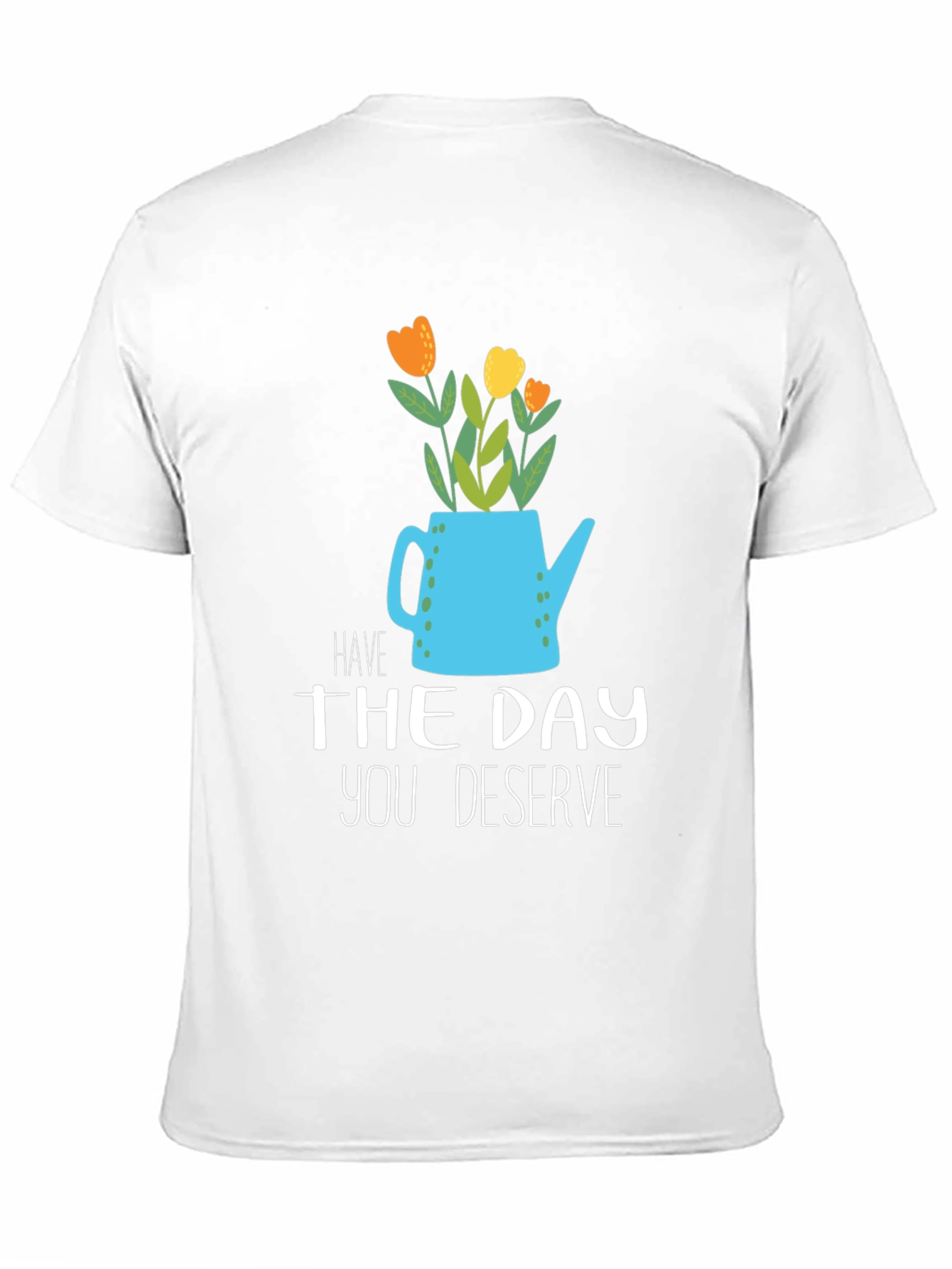 Have The Day You Deserve Graphic Tee
