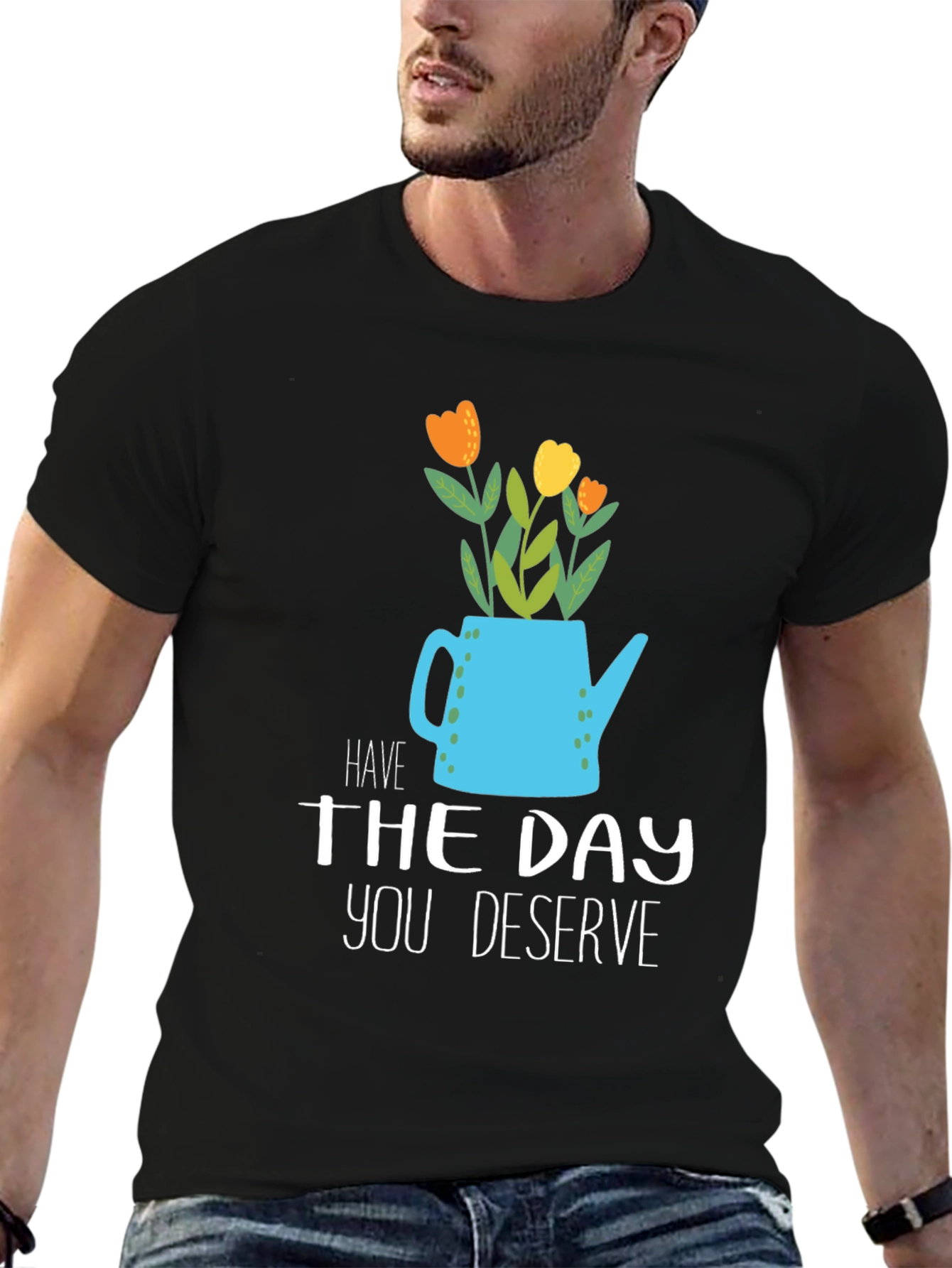 Have The Day You Deserve Graphic Tee