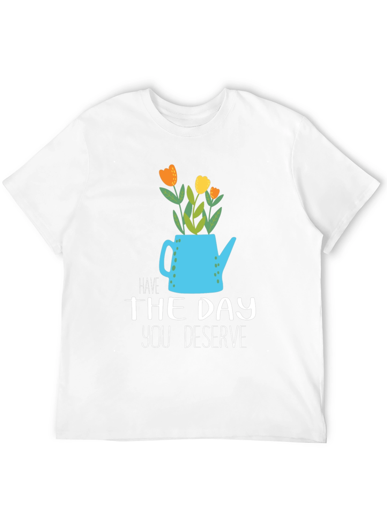 Have The Day You Deserve Graphic Tee