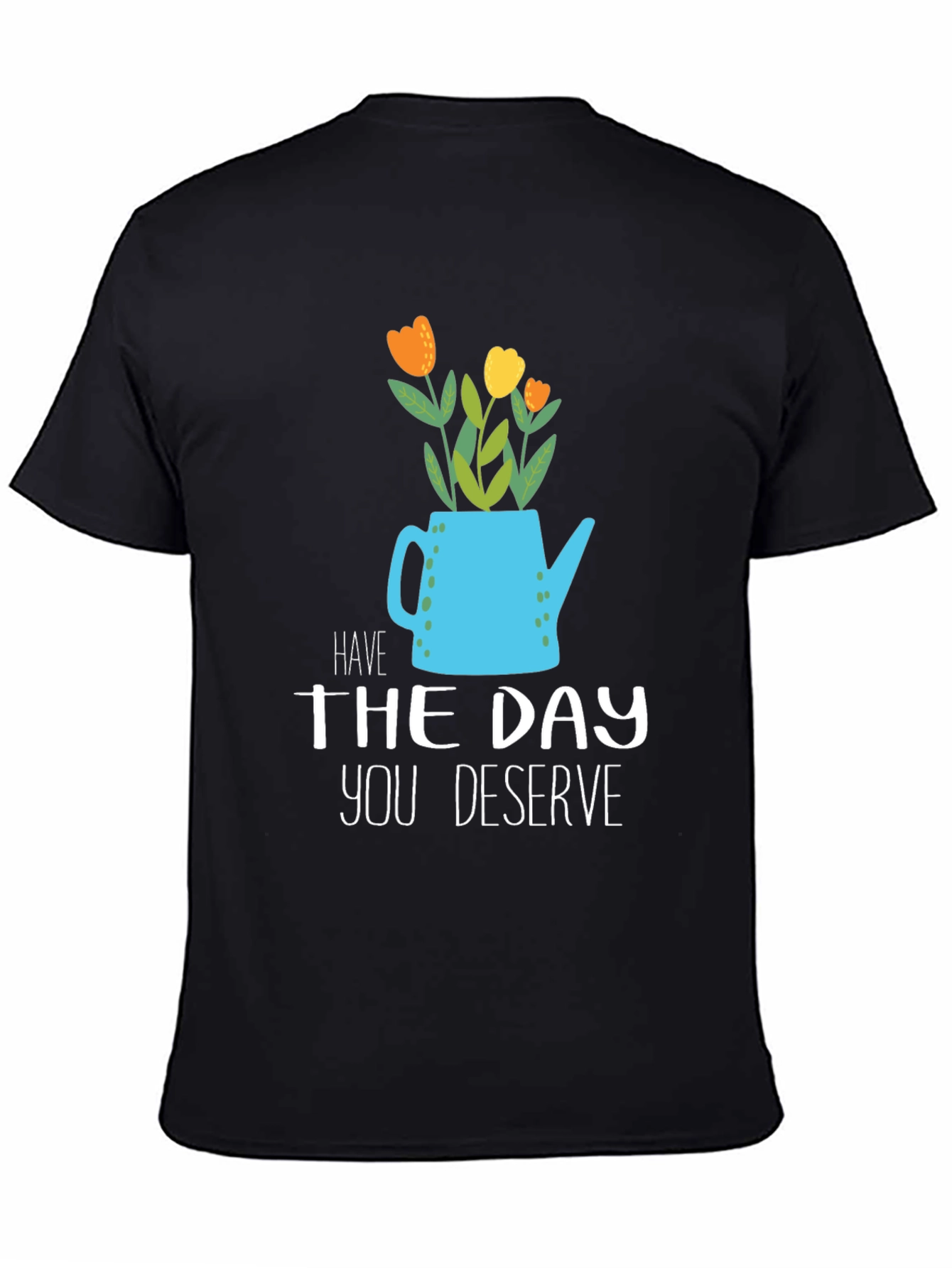 Have The Day You Deserve Graphic Tee
