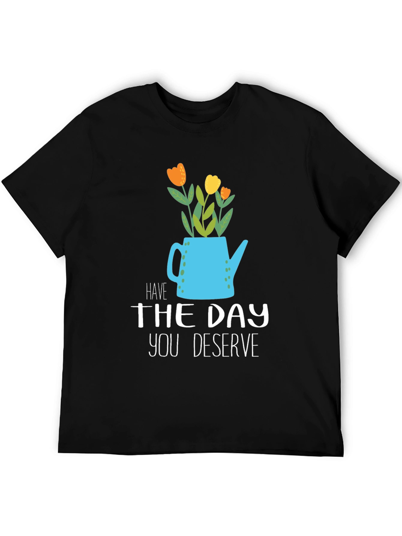 Have The Day You Deserve Graphic Tee