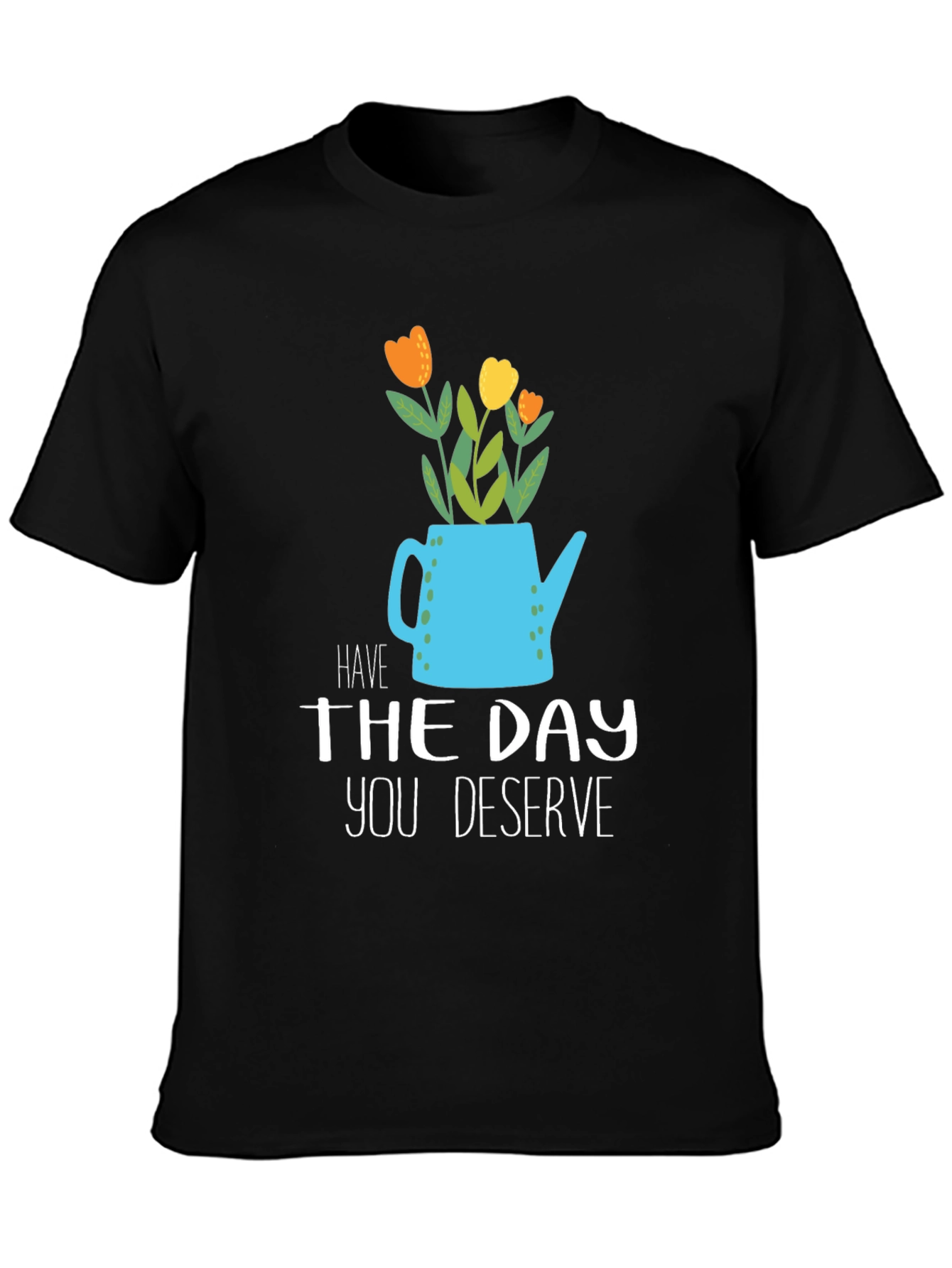 Have The Day You Deserve Graphic Tee