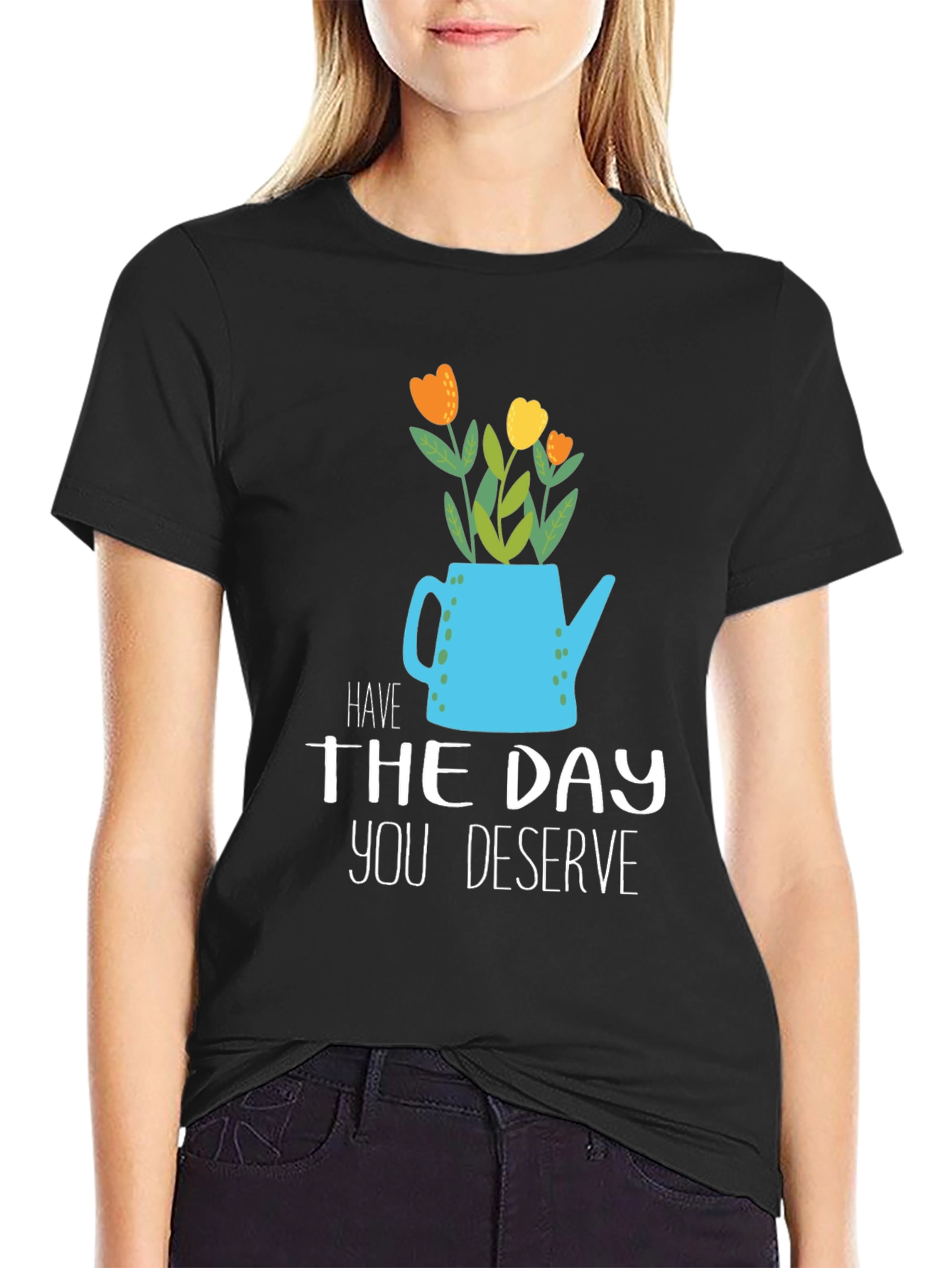 Have The Day You Deserve Graphic Tee