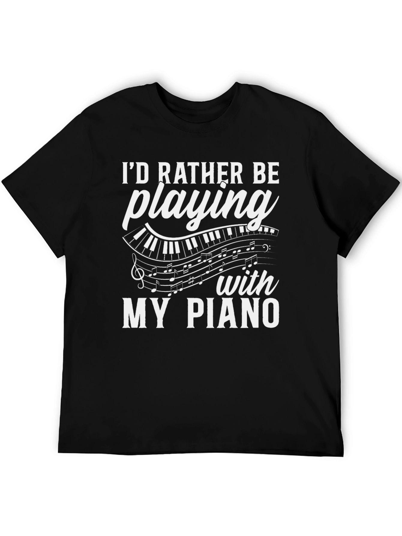 Piano Lover T-Shirt: Id Rather Be Playing My Piano!