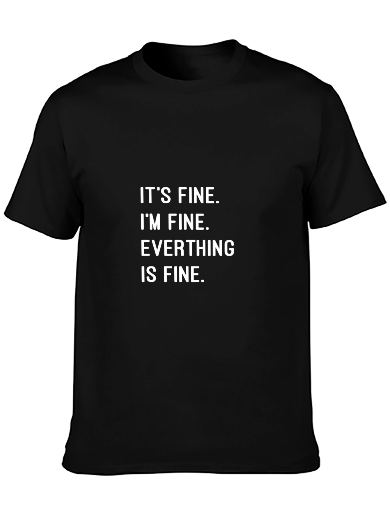 Its Fine T-Shirt - Funny Sarcastic Graphic Tee