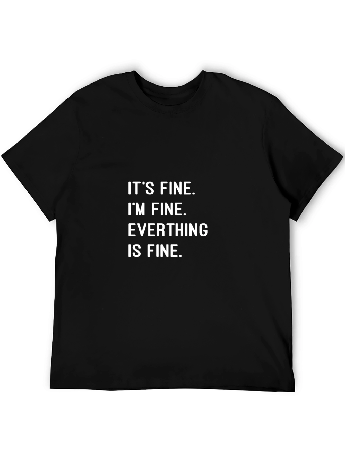 Its Fine T-Shirt - Funny Sarcastic Graphic Tee