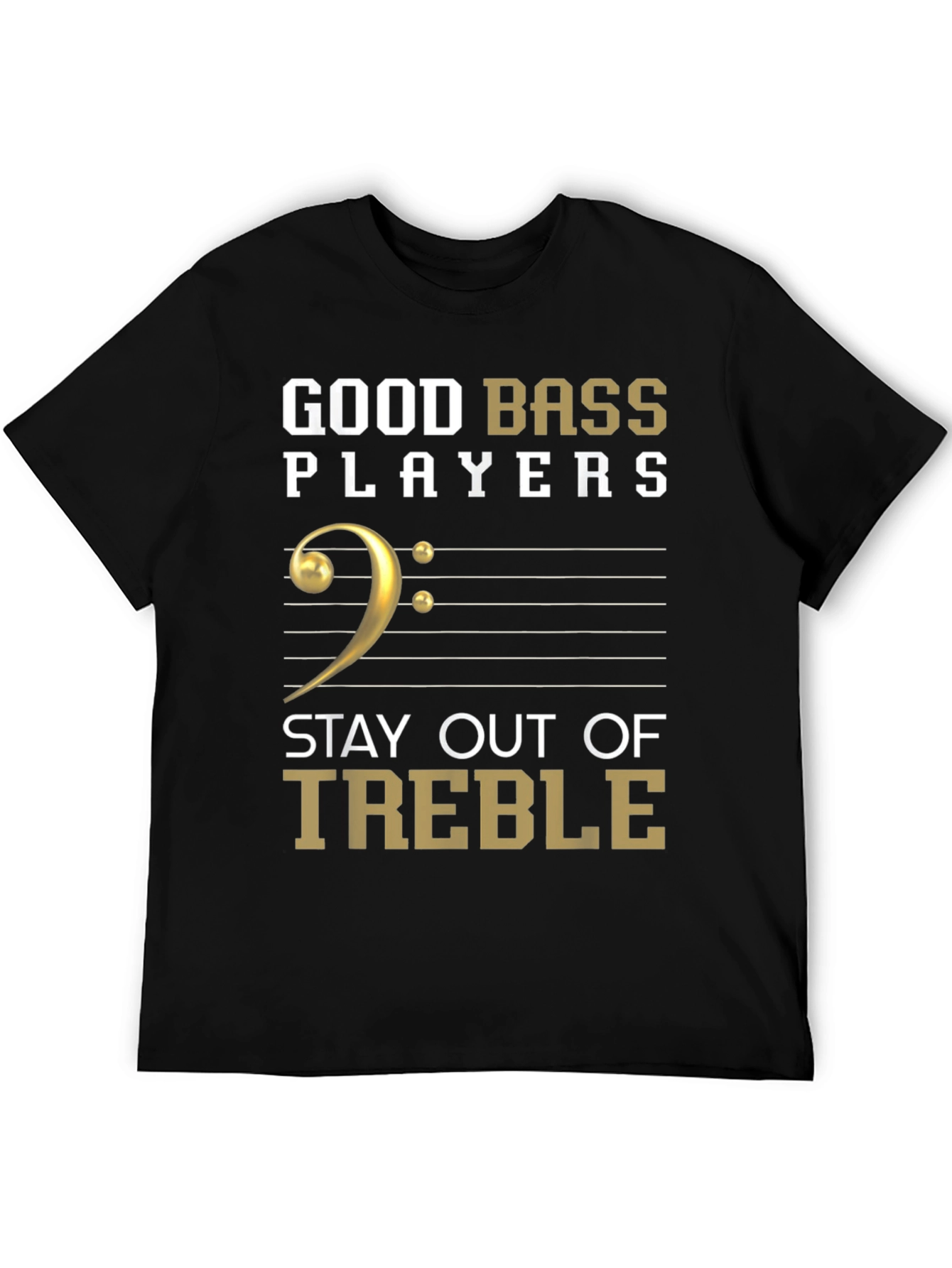 Good Bass Players Stay Out of Treble T-Shirt