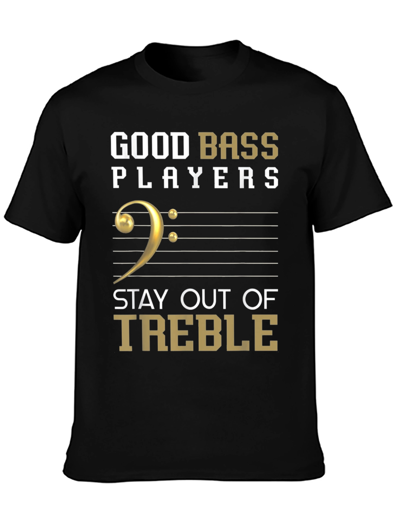 Good Bass Players Stay Out of Treble T-Shirt