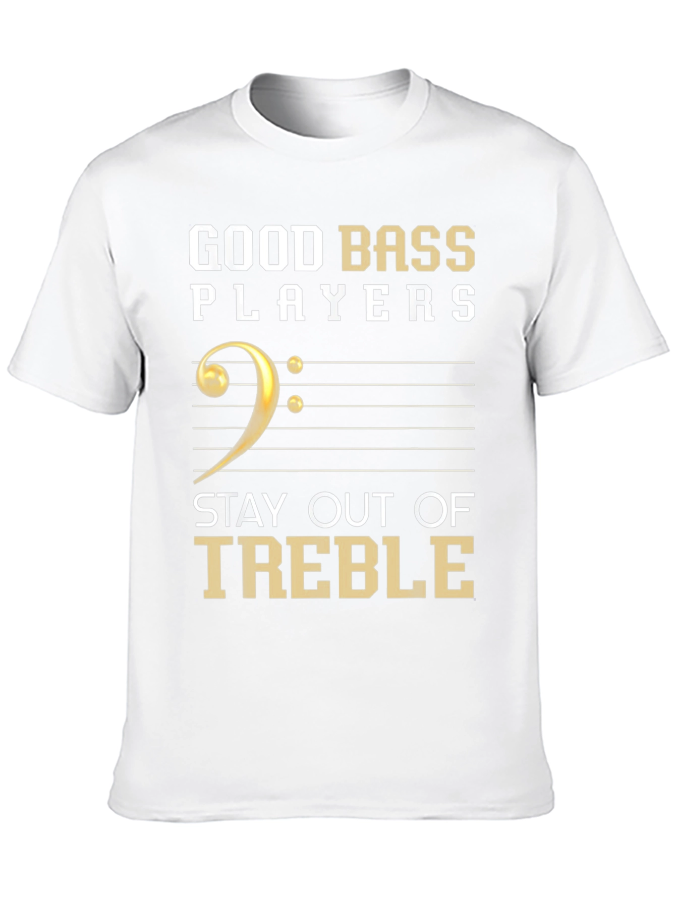 Good Bass Players Stay Out of Treble T-Shirt
