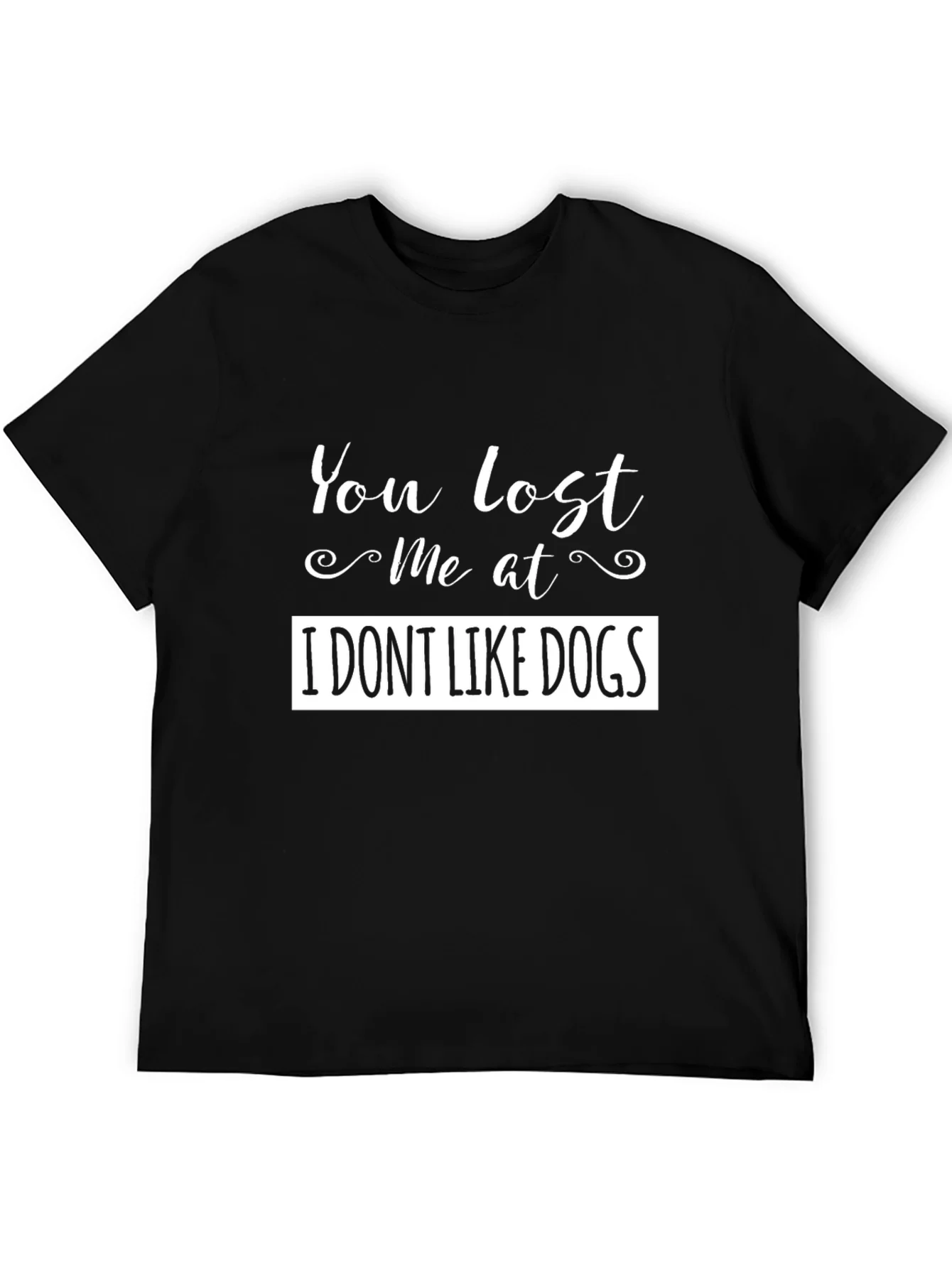 Funny You Lost Me at I DONT LIKE DOGS Black T-Shirt