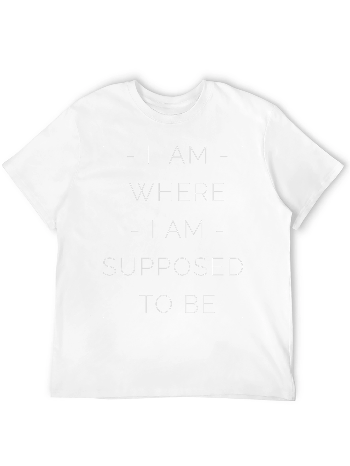 I AM WHERE I AM SUPPOSED TO BE T-Shirt