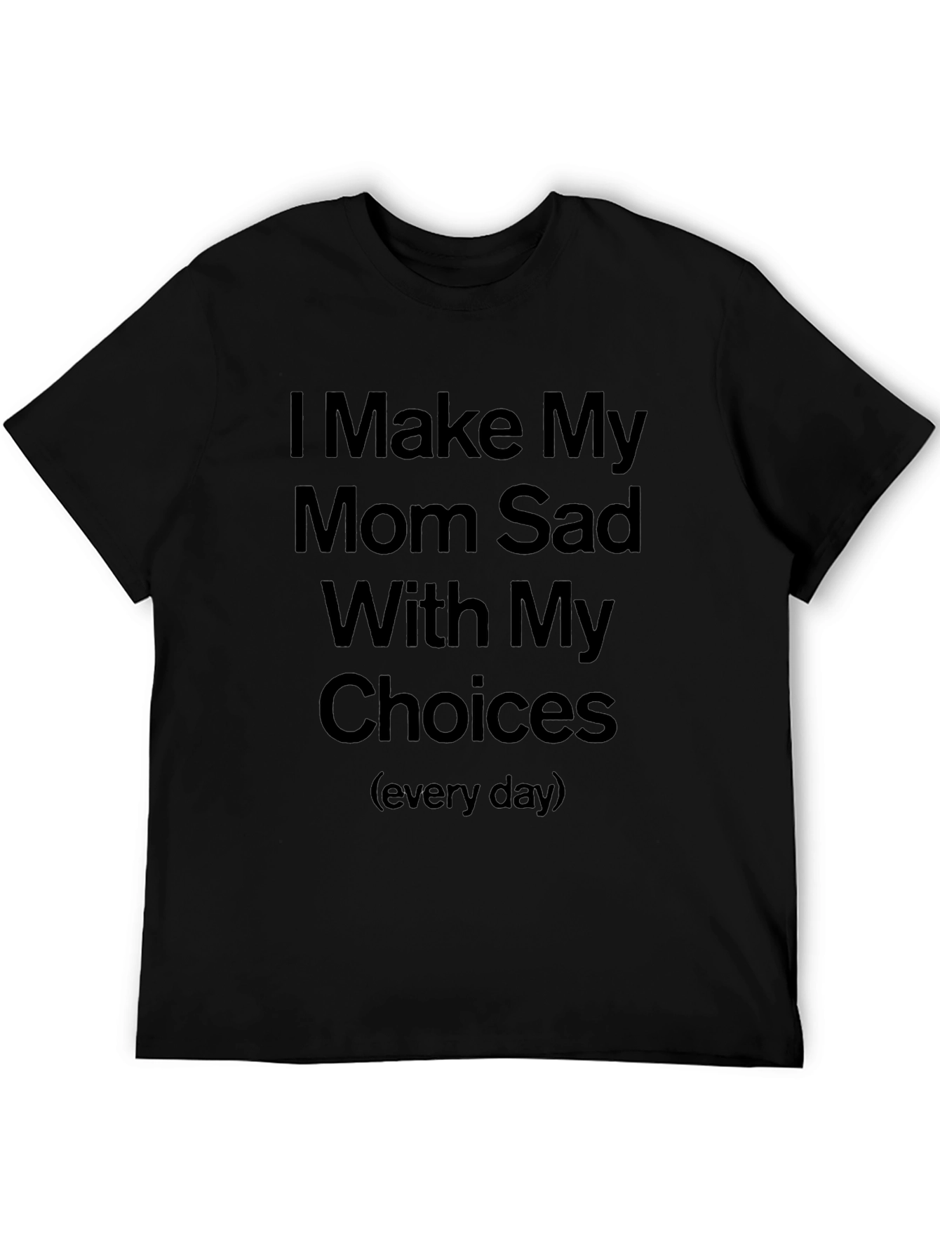 Humorous I Make My Mom Sad Graphic Tee