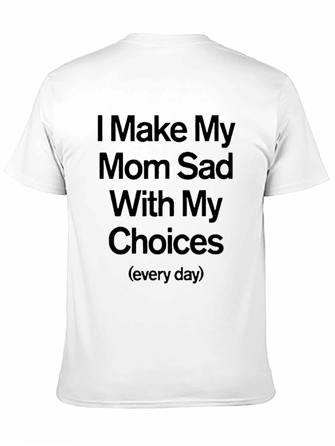 Humorous I Make My Mom Sad Graphic Tee