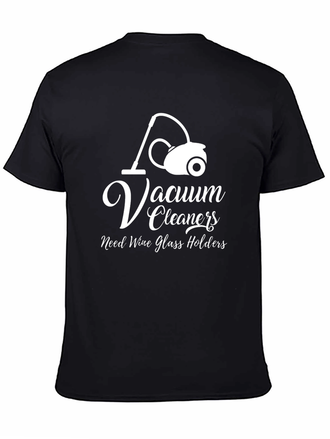 Vacuum Cleaners Need Wine Glass Holders T-Shirt