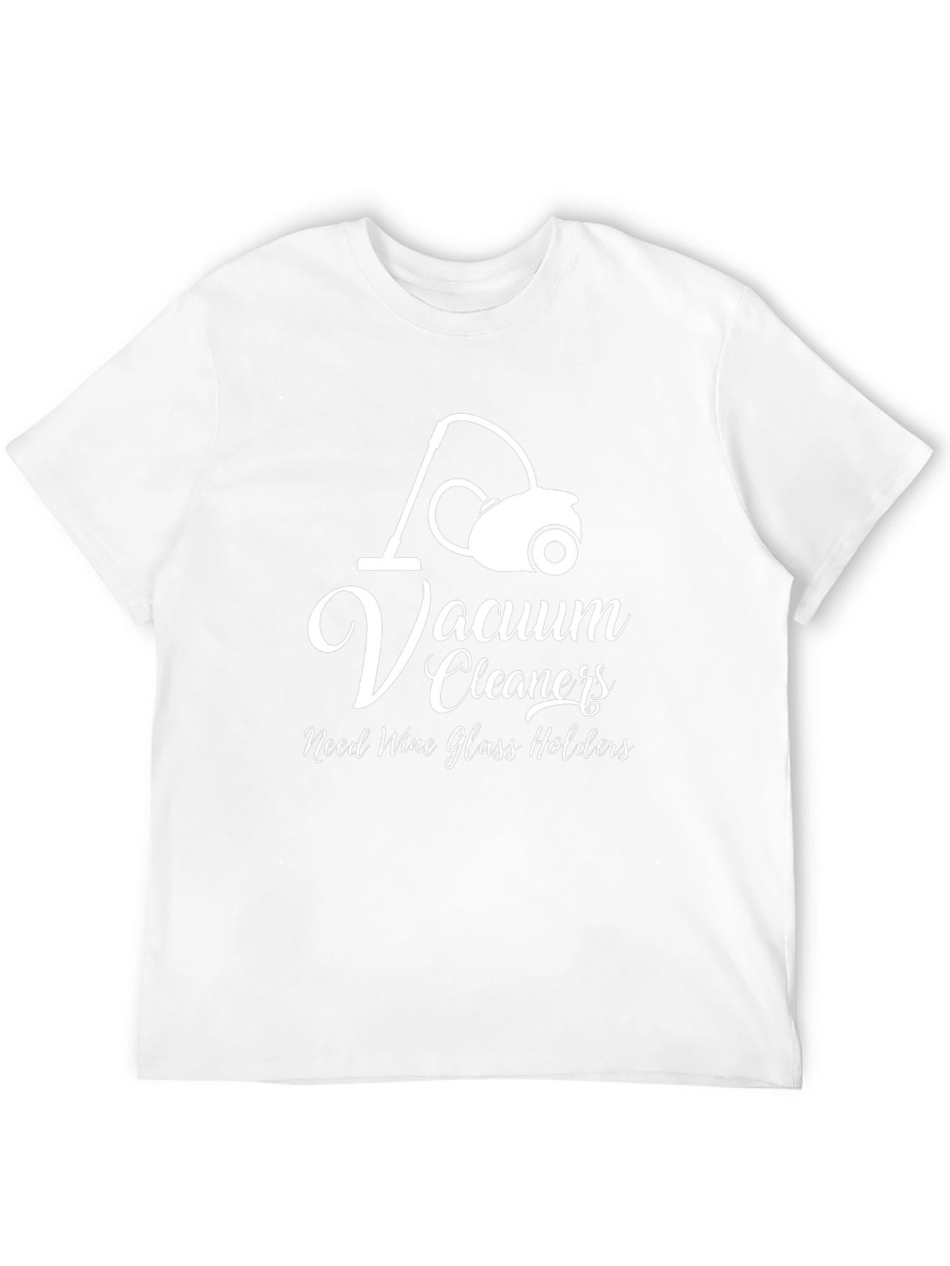 Vacuum Cleaners Need Wine Glass Holders T-Shirt