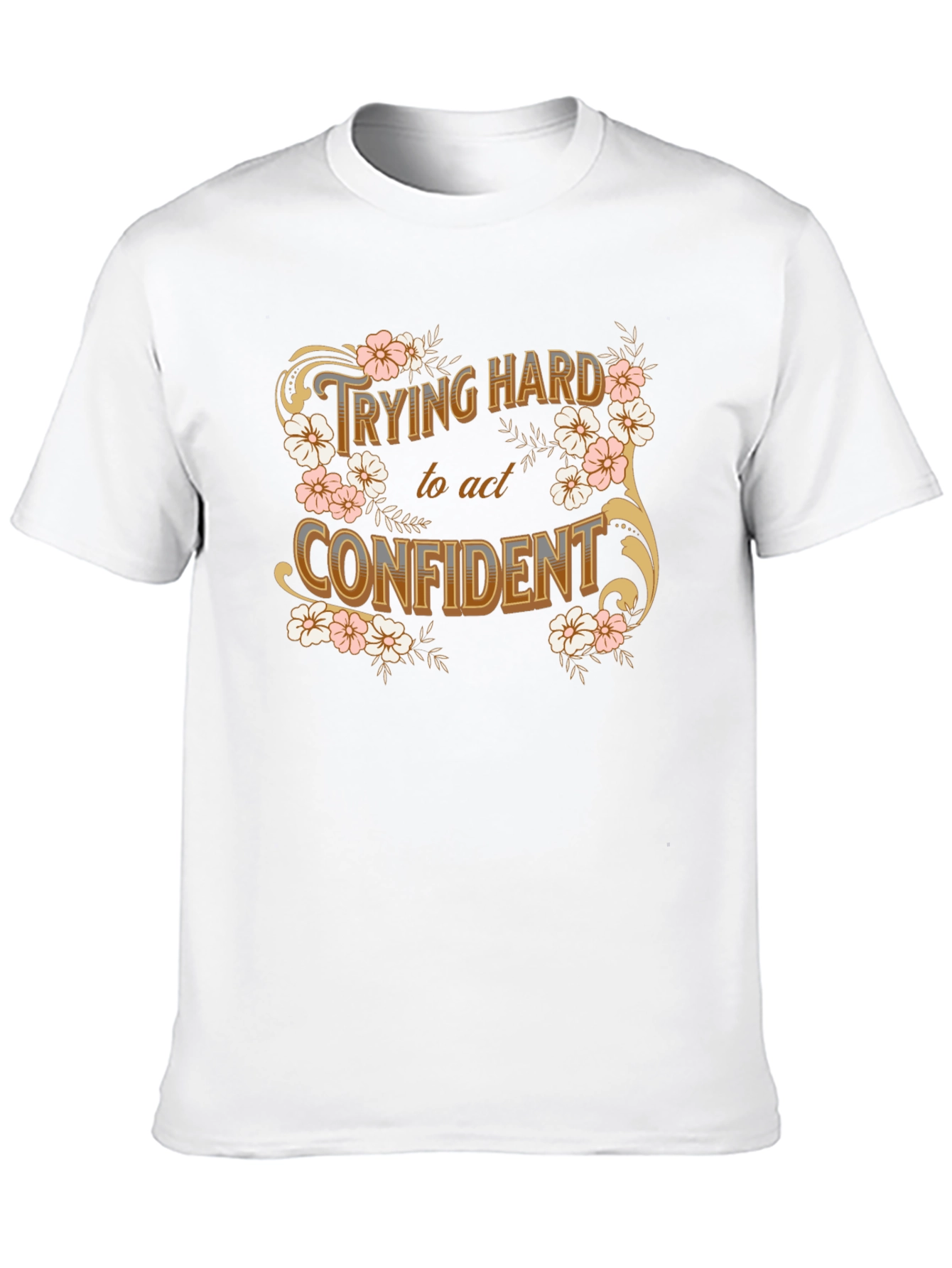 Trying Hard to Act Confident Floral T-Shirt