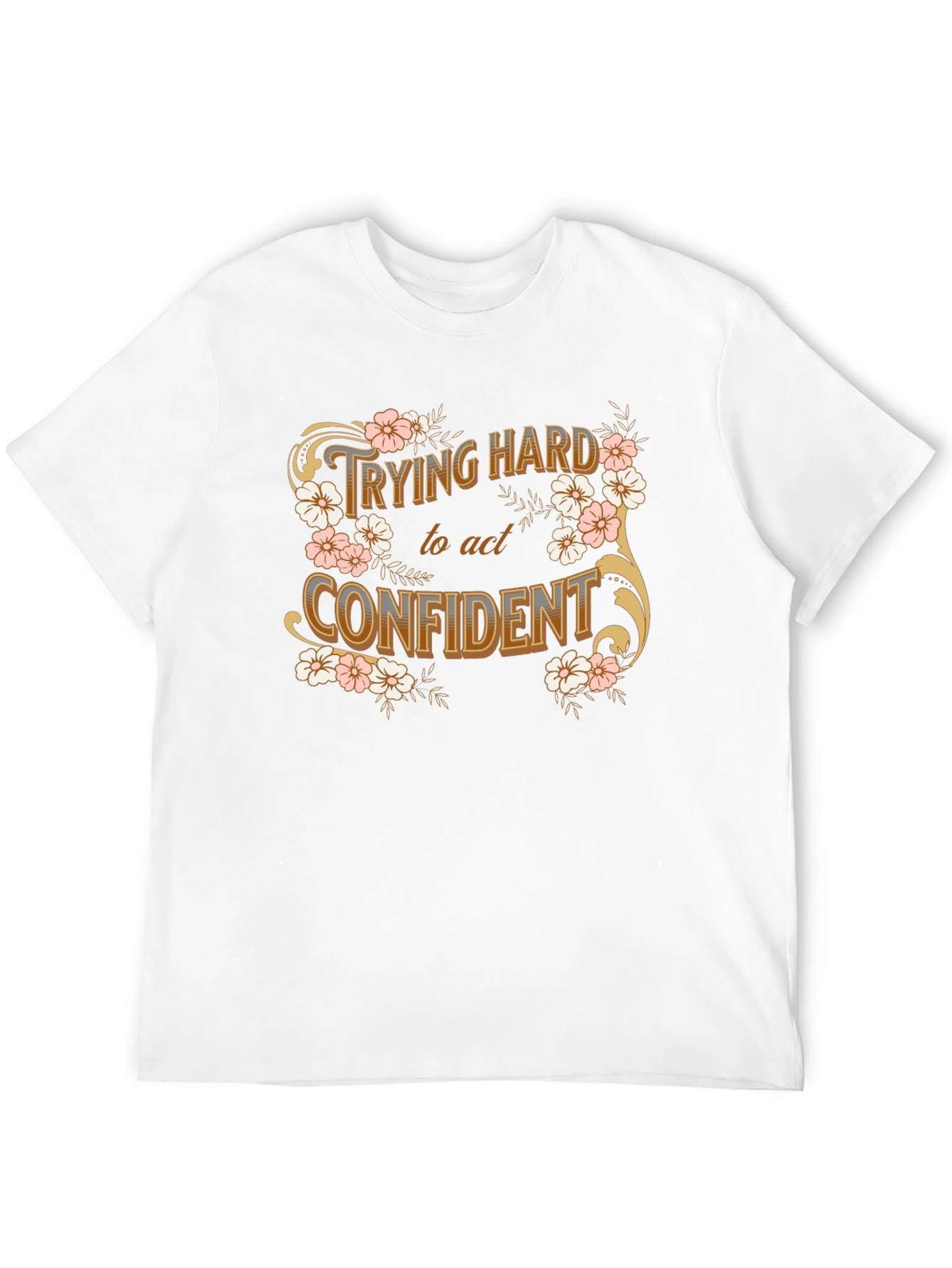 Trying Hard to Act Confident Floral T-Shirt