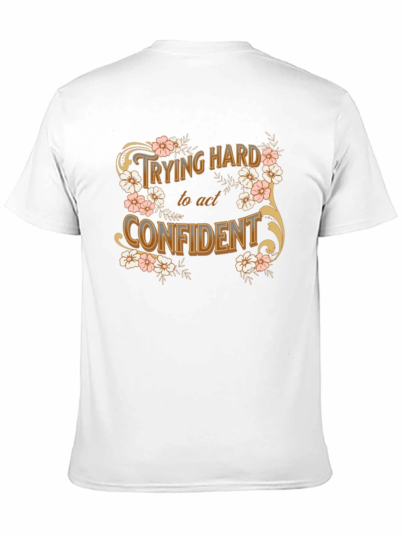 Trying Hard to Act Confident Floral T-Shirt