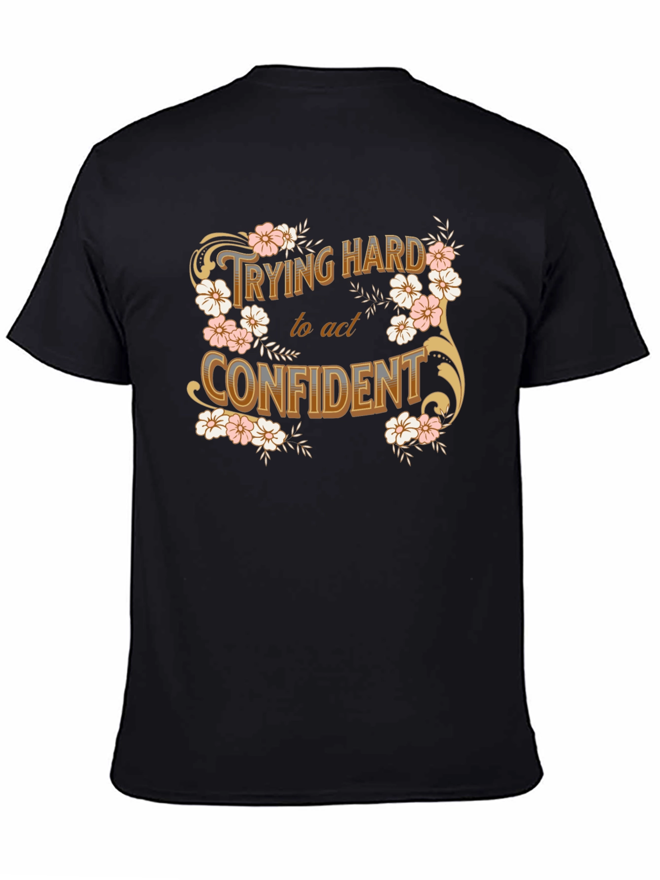 Trying Hard to Act Confident Floral T-Shirt