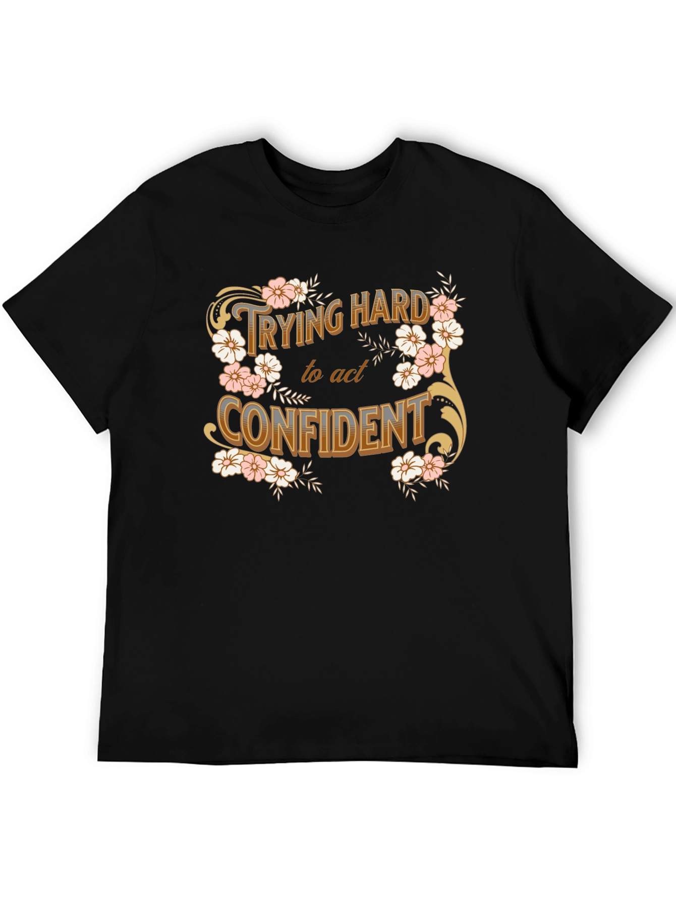 Trying Hard to Act Confident Floral T-Shirt