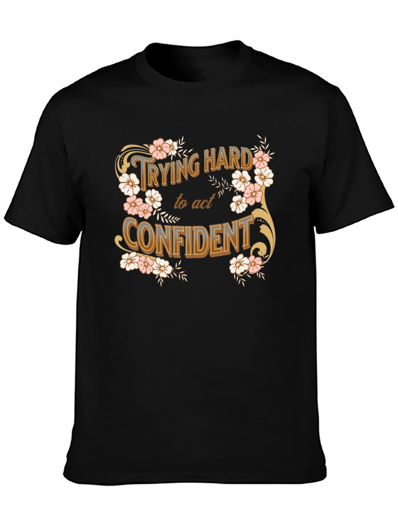 Trying Hard to Act Confident Floral T-Shirt
