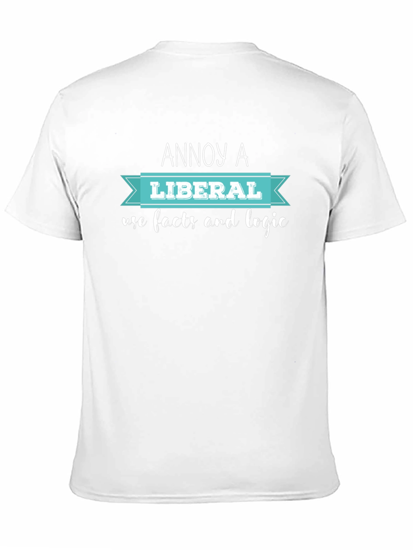 Annoy A Liberal T-Shirt: Facts & Logic