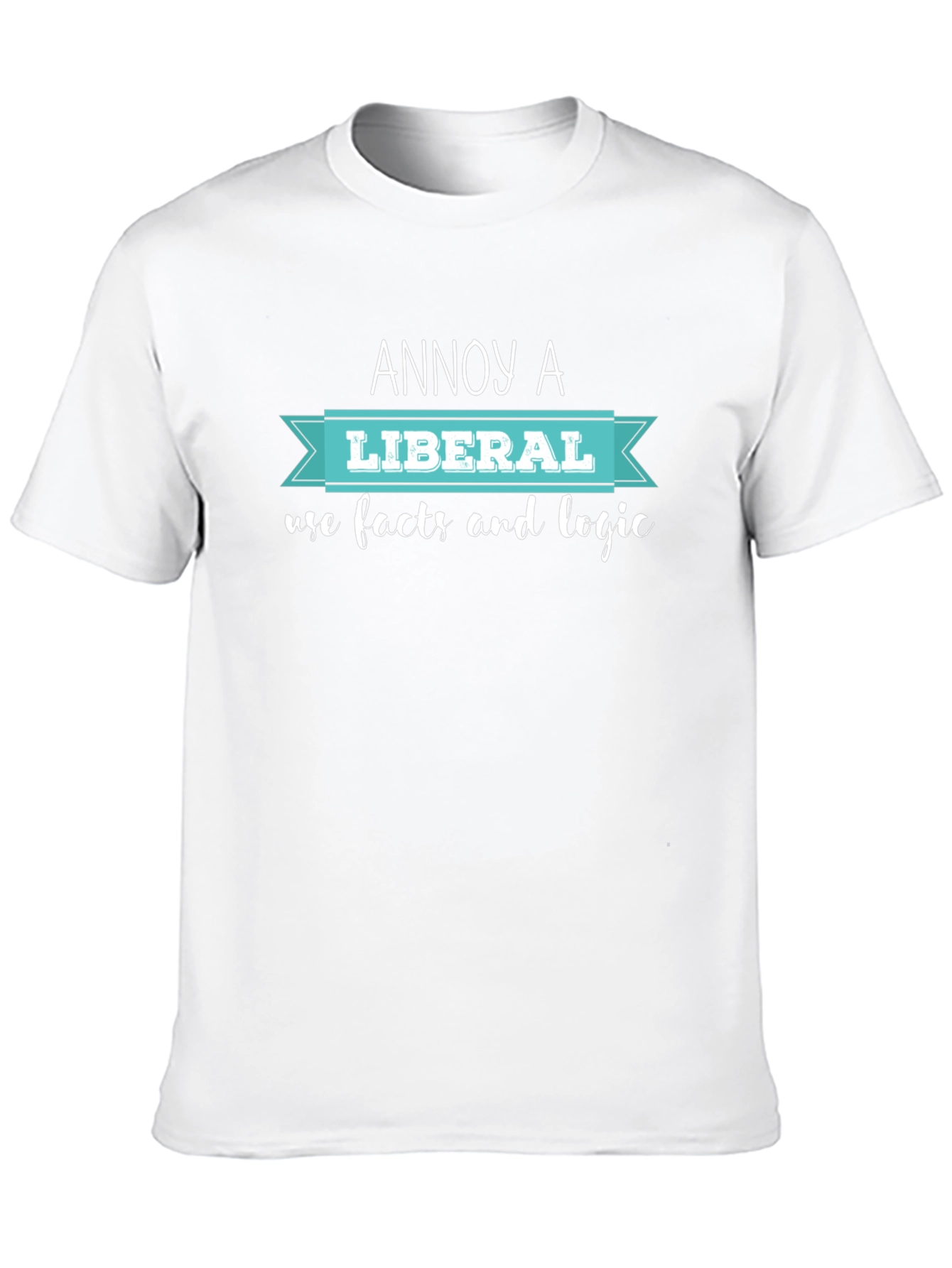 Annoy A Liberal T-Shirt: Facts & Logic