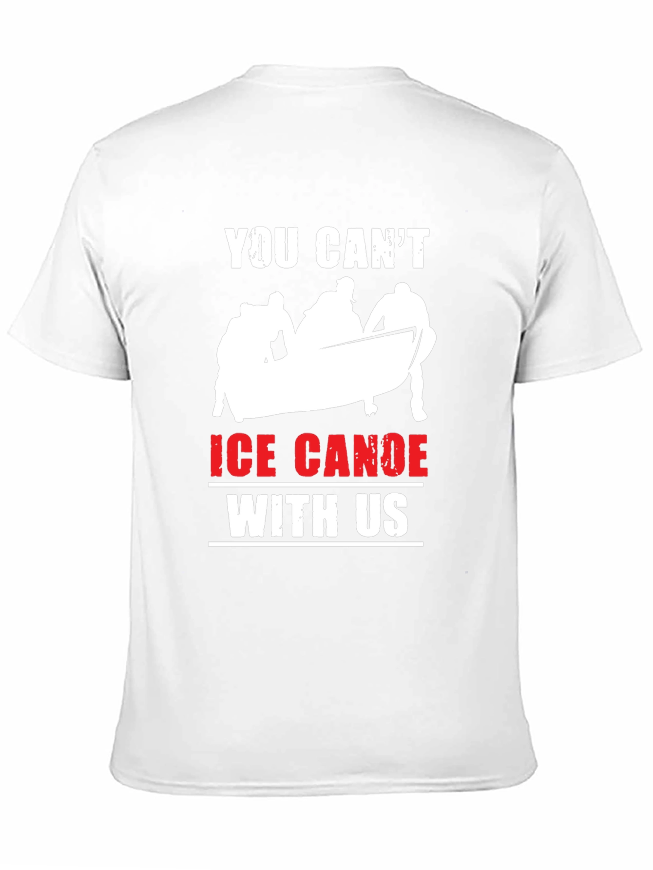 Ice Canoe T-Shirt: You Cant Canoe With Us!
