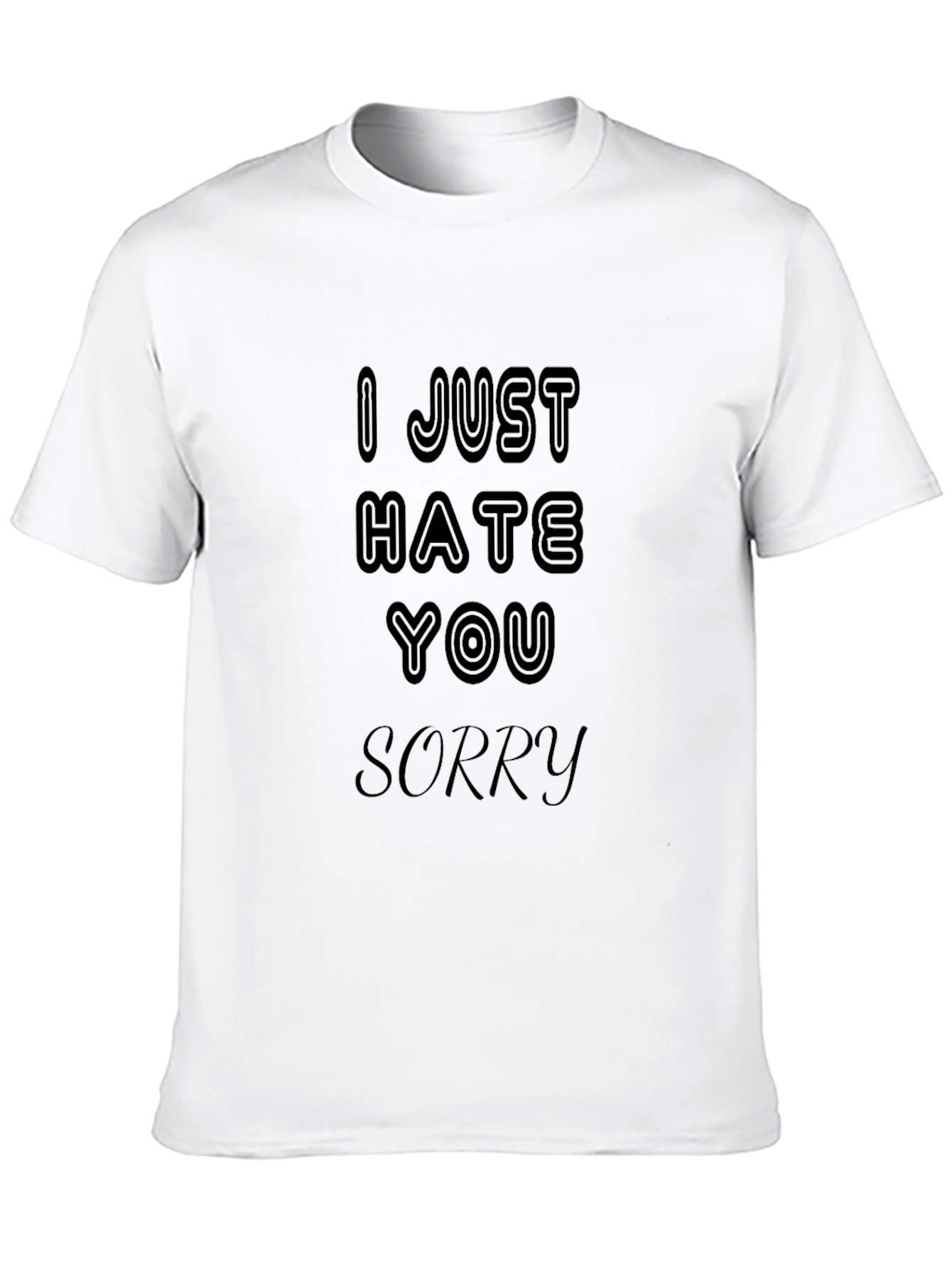 I Just Hate You Sorry Graphic Tee