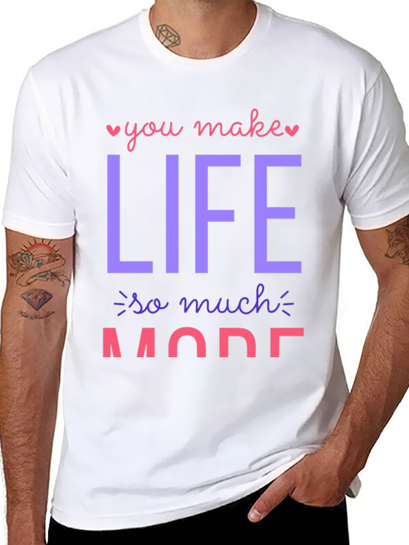 You Make Life So Much More Graphic T-Shirt