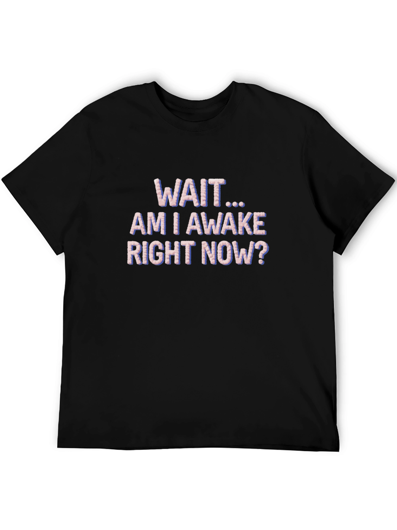 Wait Am I Awake T-Shirt Funny Graphic Tee