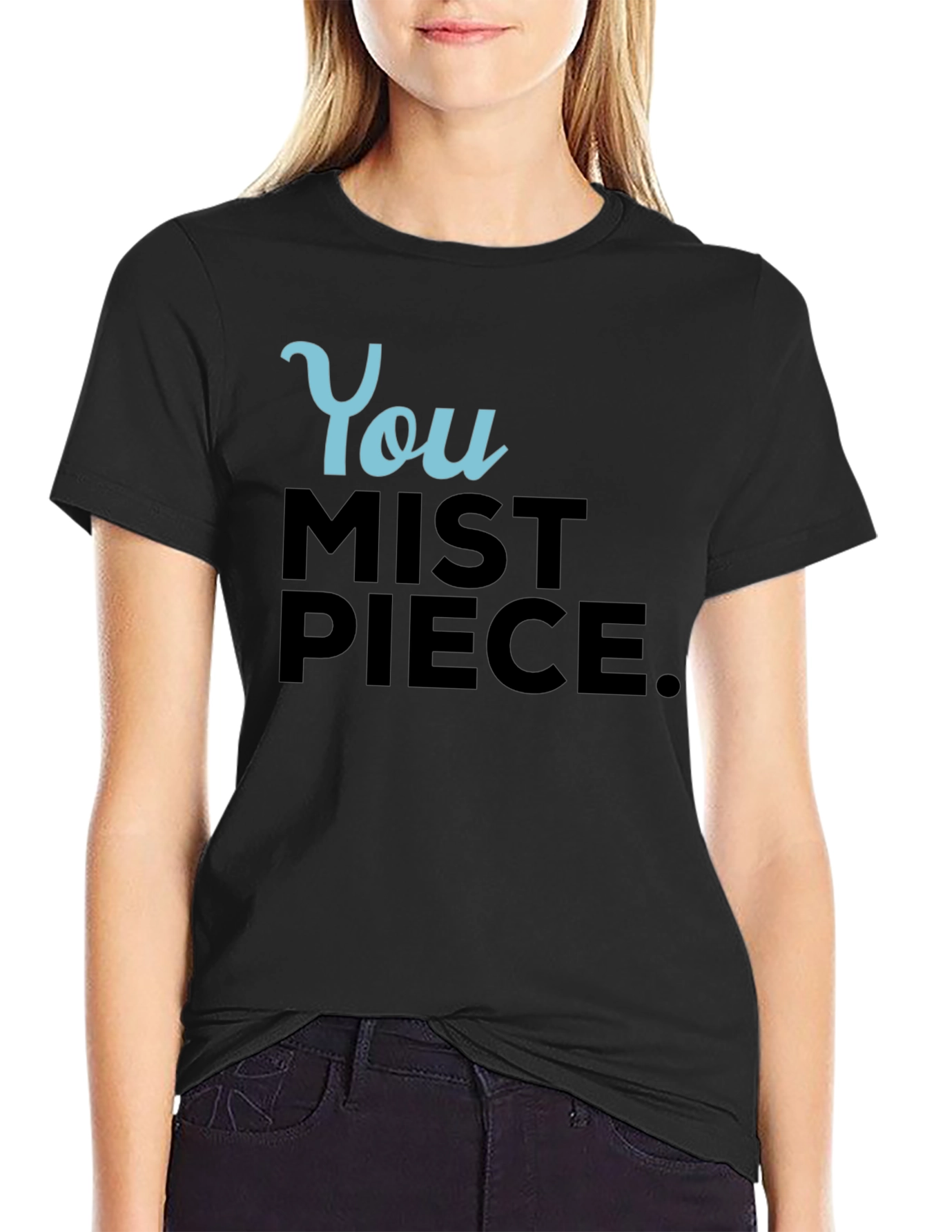 You Mist Piece T-Shirt