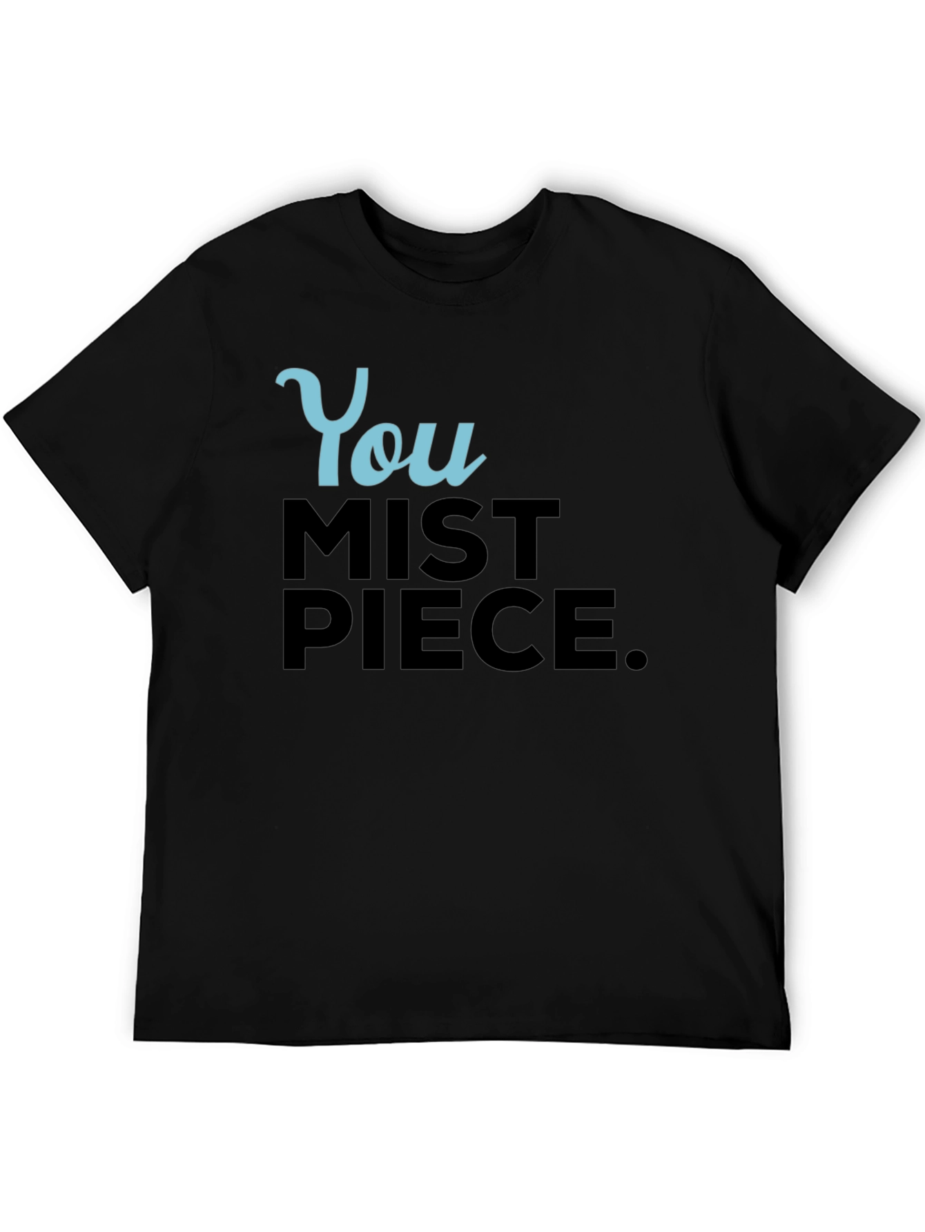 You Mist Piece T-Shirt