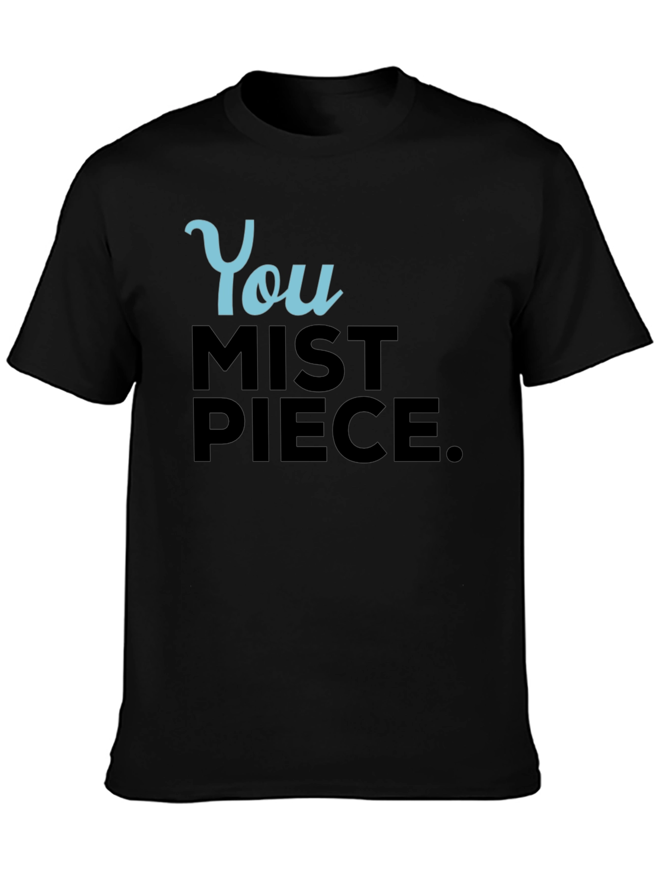 You Mist Piece T-Shirt