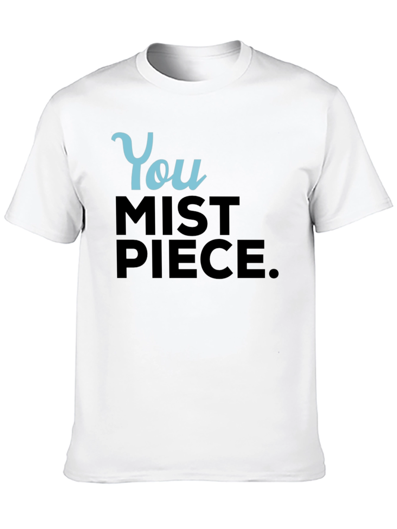 You Mist Piece T-Shirt