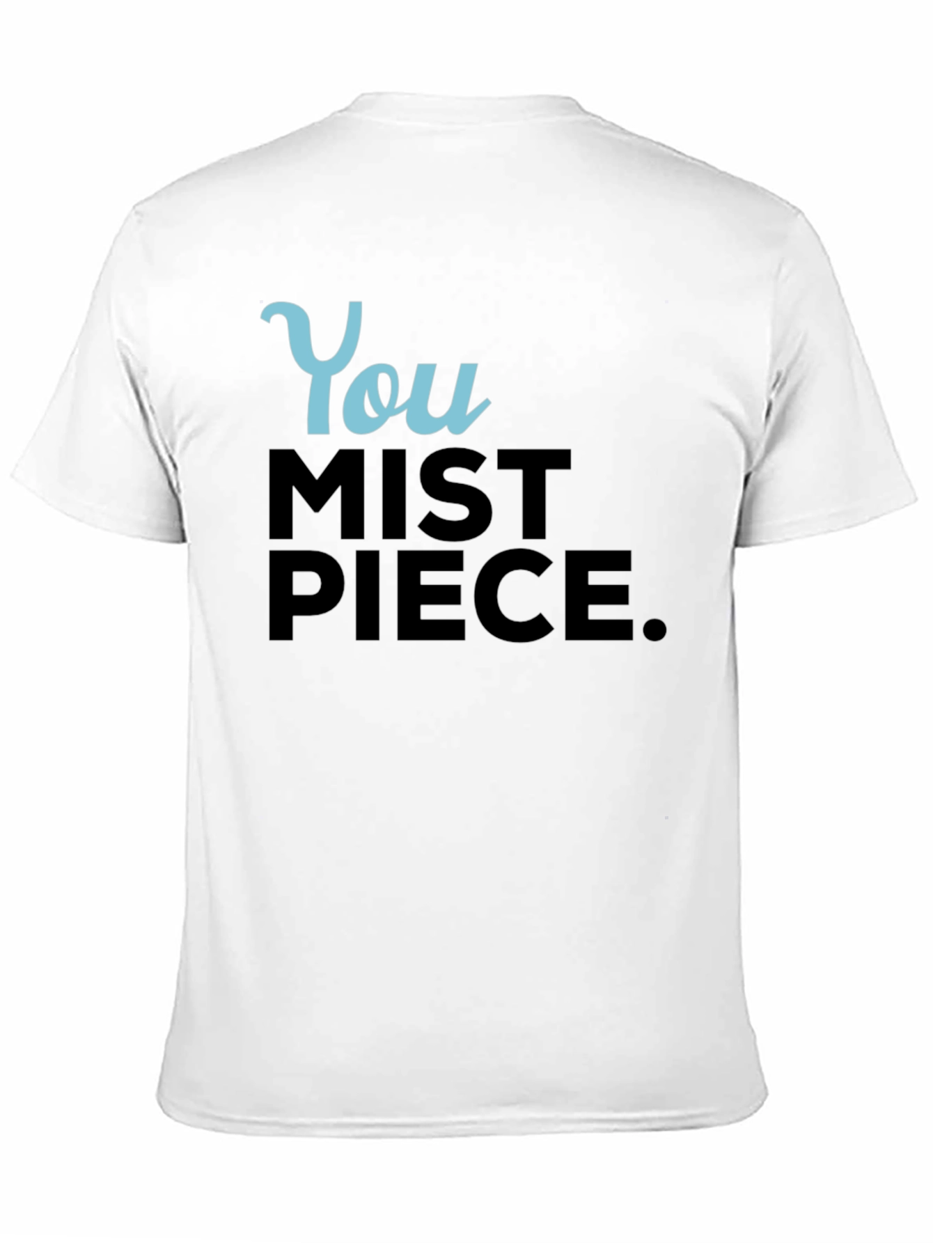 You Mist Piece T-Shirt