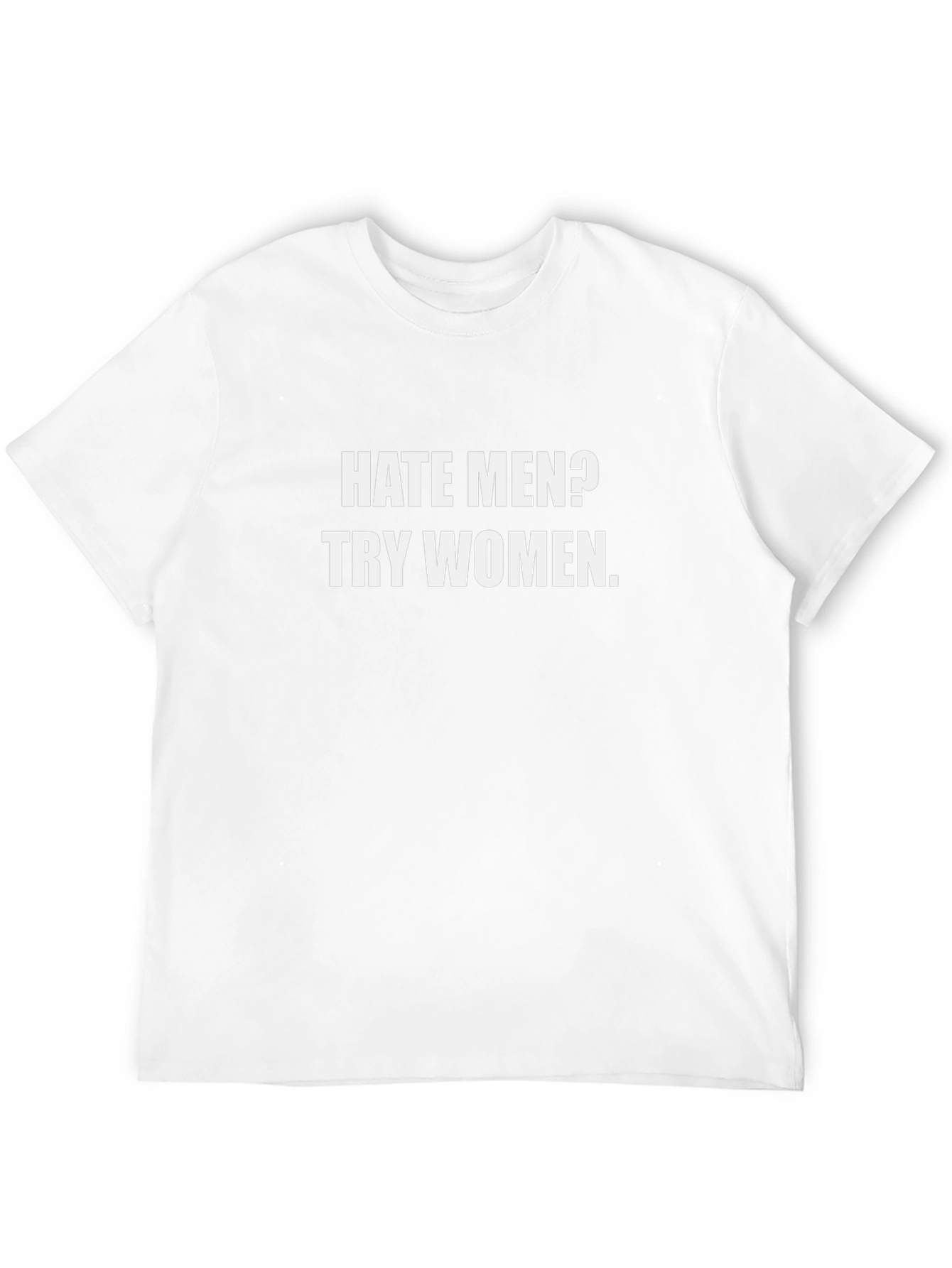 Hate Men? Try Women T-Shirt - Funny Sarcastic Tee