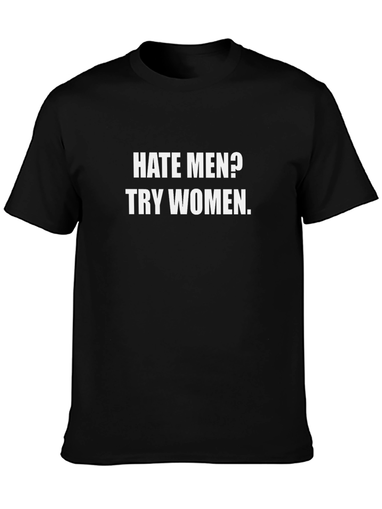 Hate Men? Try Women T-Shirt - Funny Sarcastic Tee