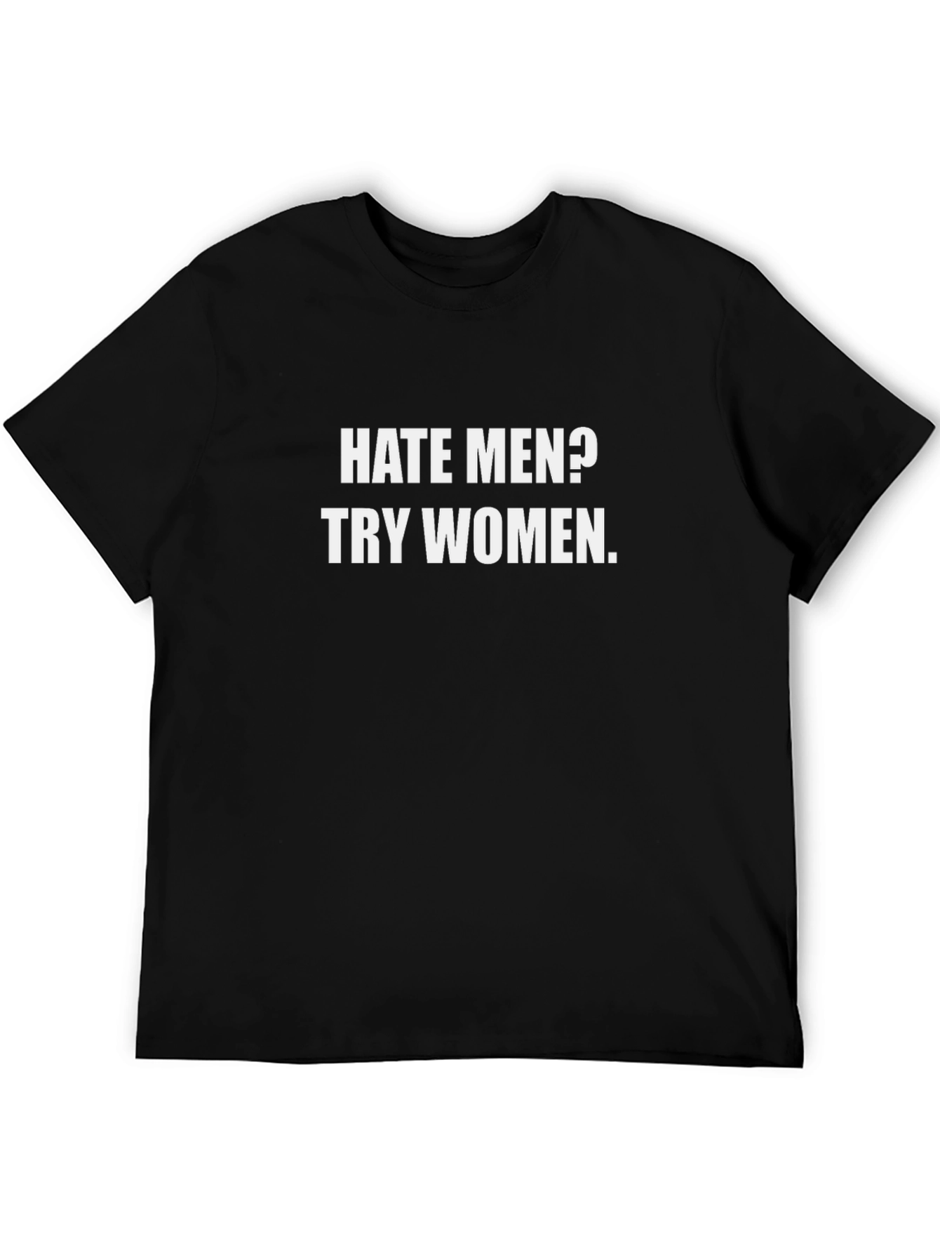 Hate Men? Try Women T-Shirt - Funny Sarcastic Tee