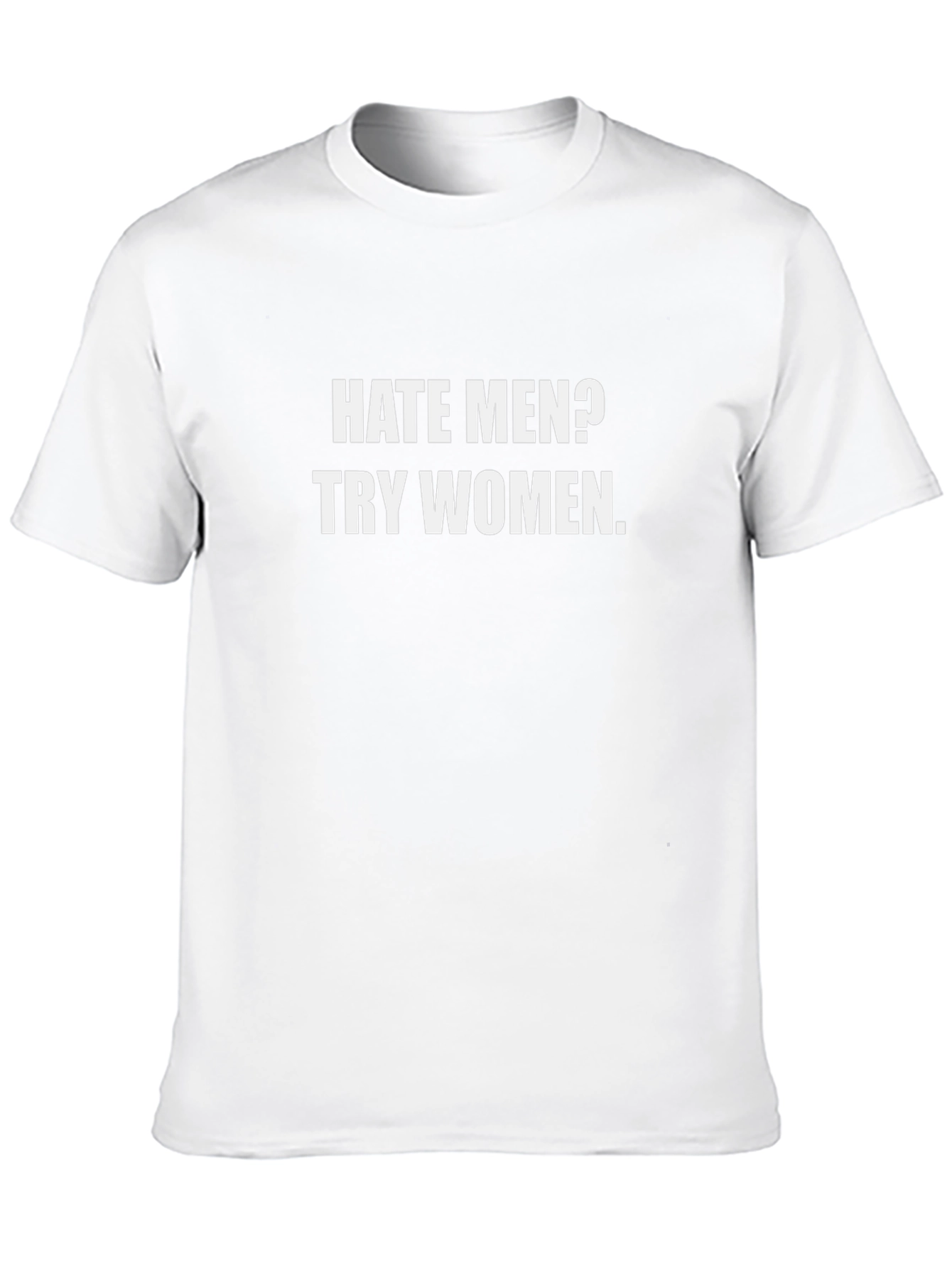 Hate Men? Try Women T-Shirt - Funny Sarcastic Tee