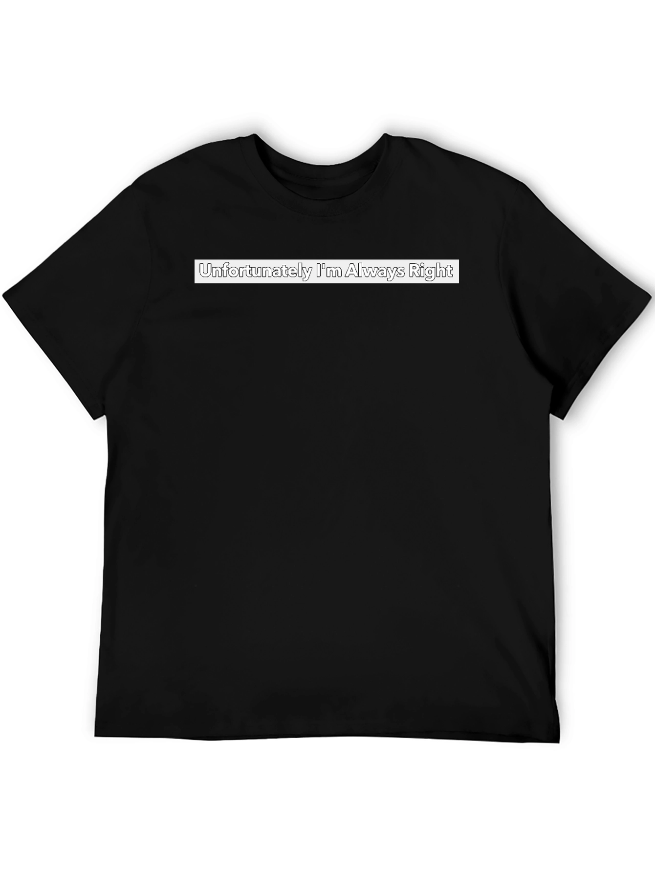 Funny Unfortunately Im Always Right Graphic Tee